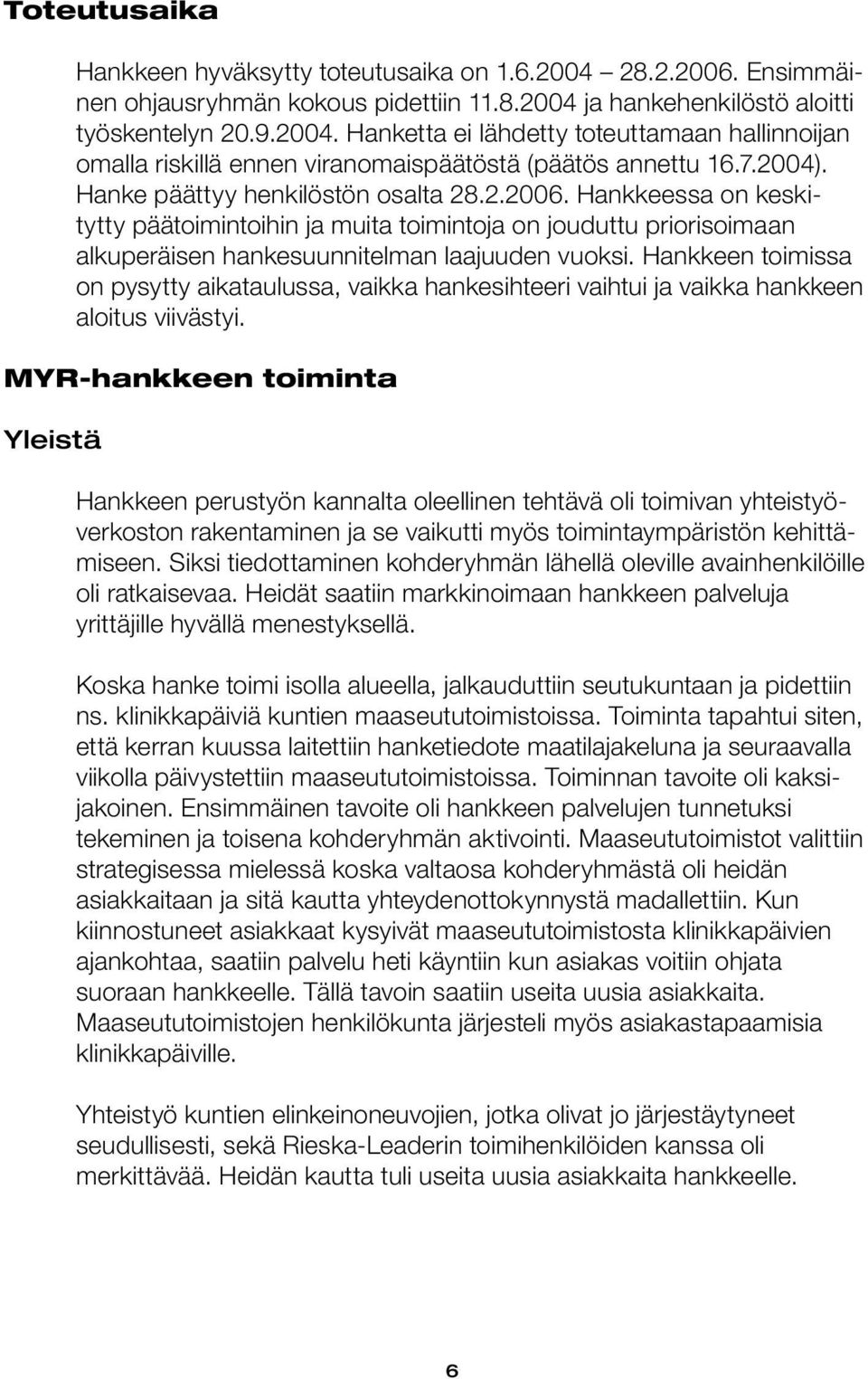 Hankkeen toimissa on pysytty aikataulussa, vaikka hankesihteeri vaihtui ja vaikka hankkeen aloitus viivästyi.