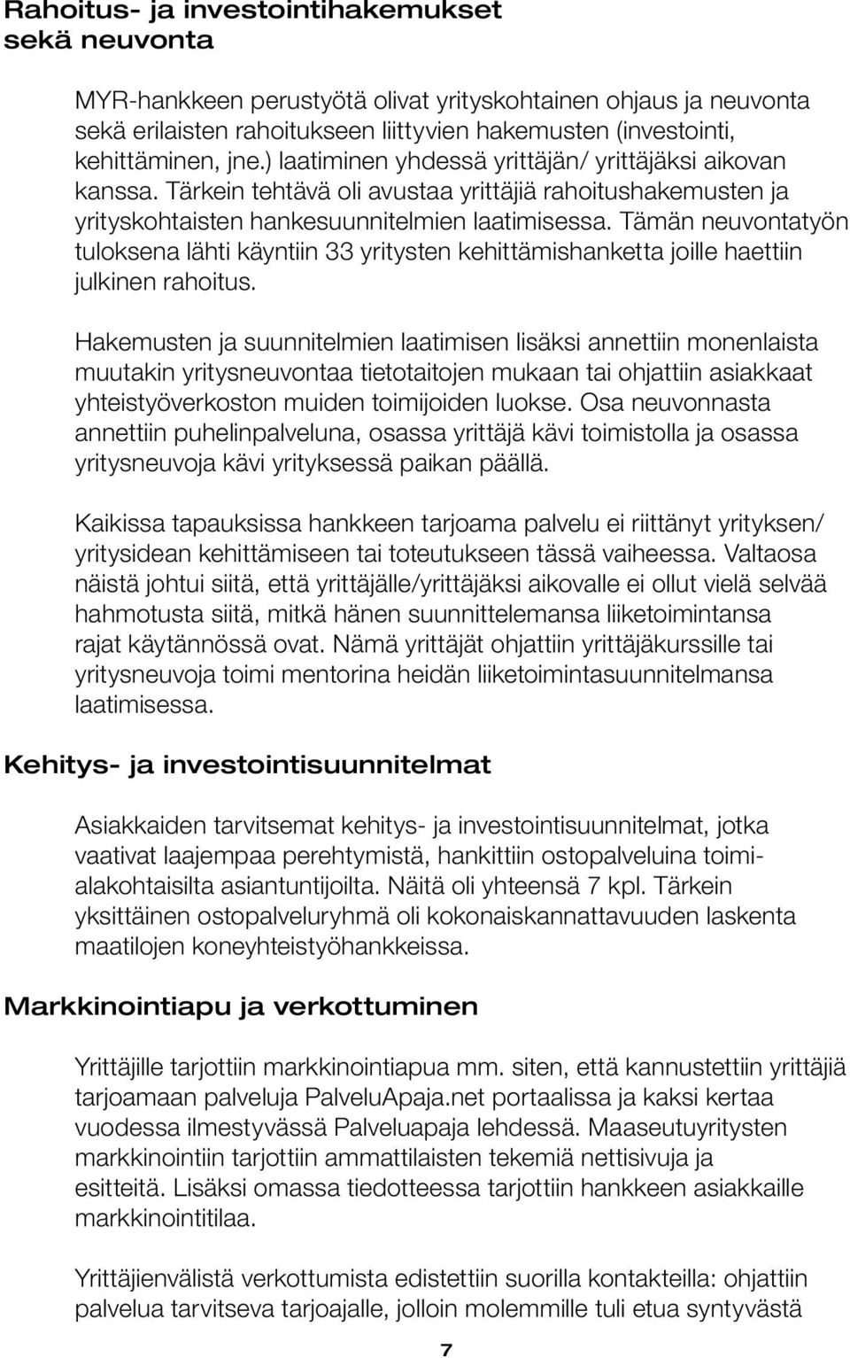 Tämän neuvontatyön tuloksena lähti käyntiin 33 yritysten kehittämishanketta joille haettiin julkinen rahoitus.