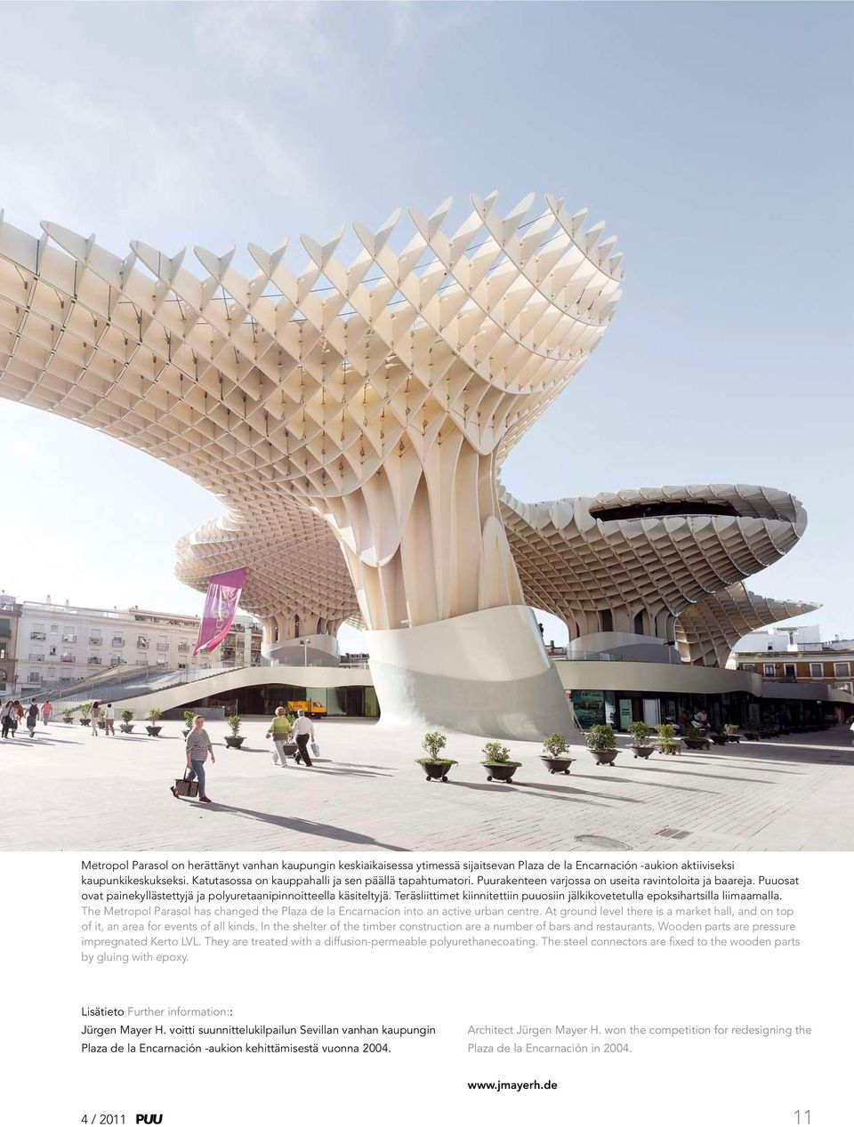 Teräsliittimet kiinnitettiin puuosiin jälkikovetetulla epoksihartsilla liimaamalla. The Metropol Parasol has changed the Plaza de la Encarnacíon into an active urban centre.