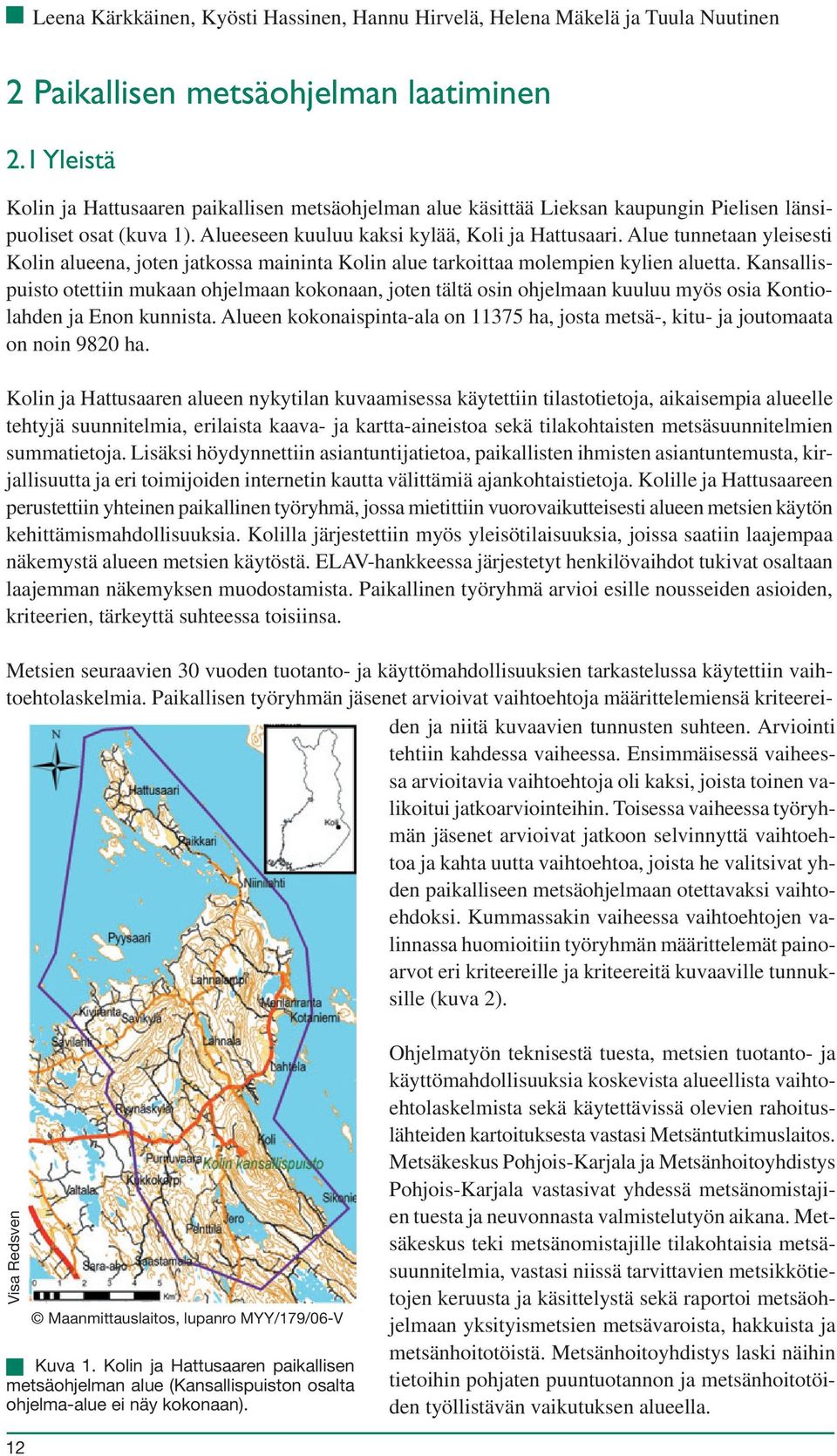 Alue tunnetaan yleisesti Kolin alueena, joten jatkossa maininta Kolin alue tarkoittaa molempien kylien aluetta.