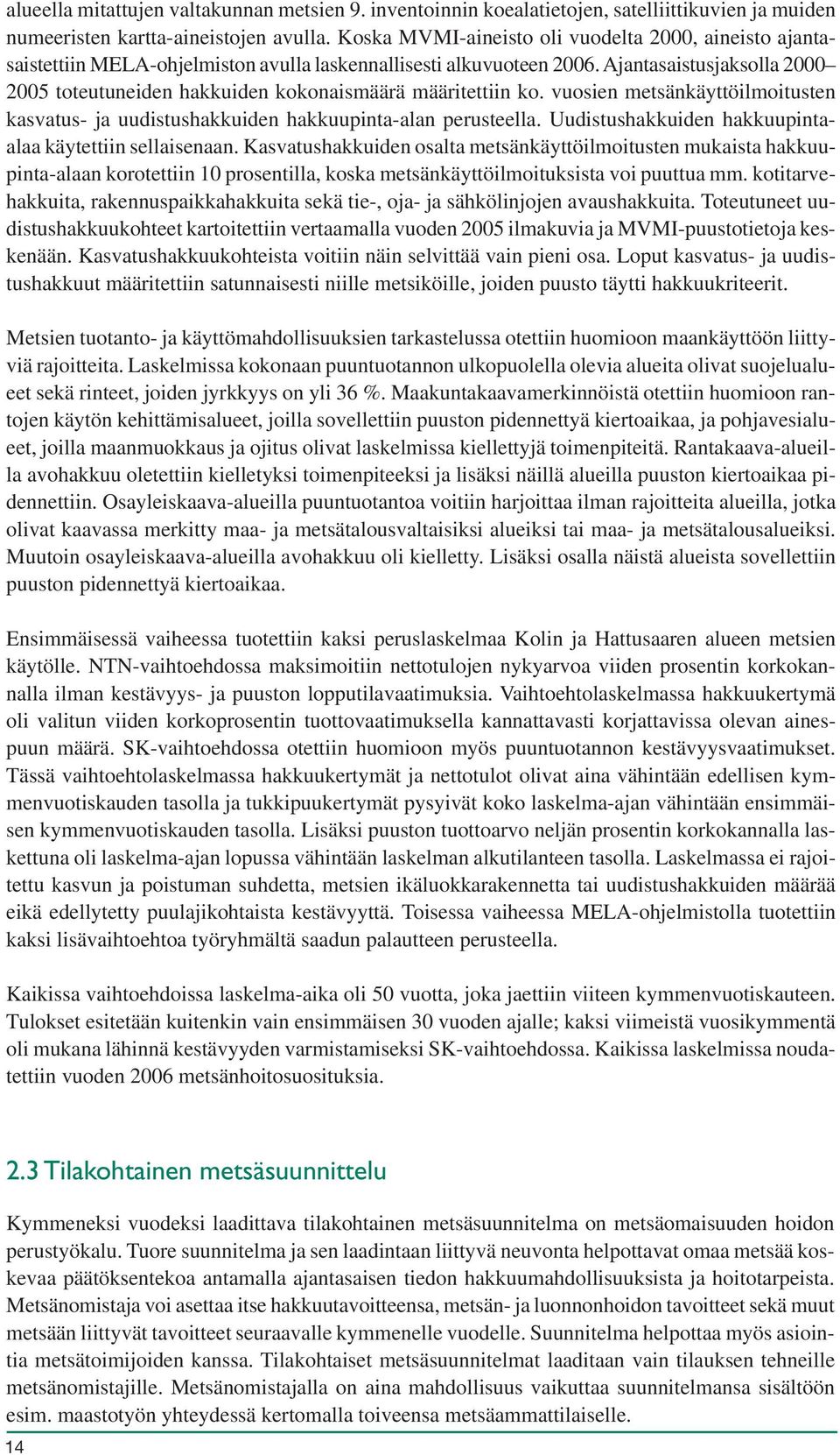 Ajantasaistusjaksolla 2 25 toteutuneiden hakkuiden kokonaismäärä määritettiin ko. vuosien metsänkäyttöilmoitusten kasvatus- ja uudistushakkuiden hakkuupinta-alan perusteella.