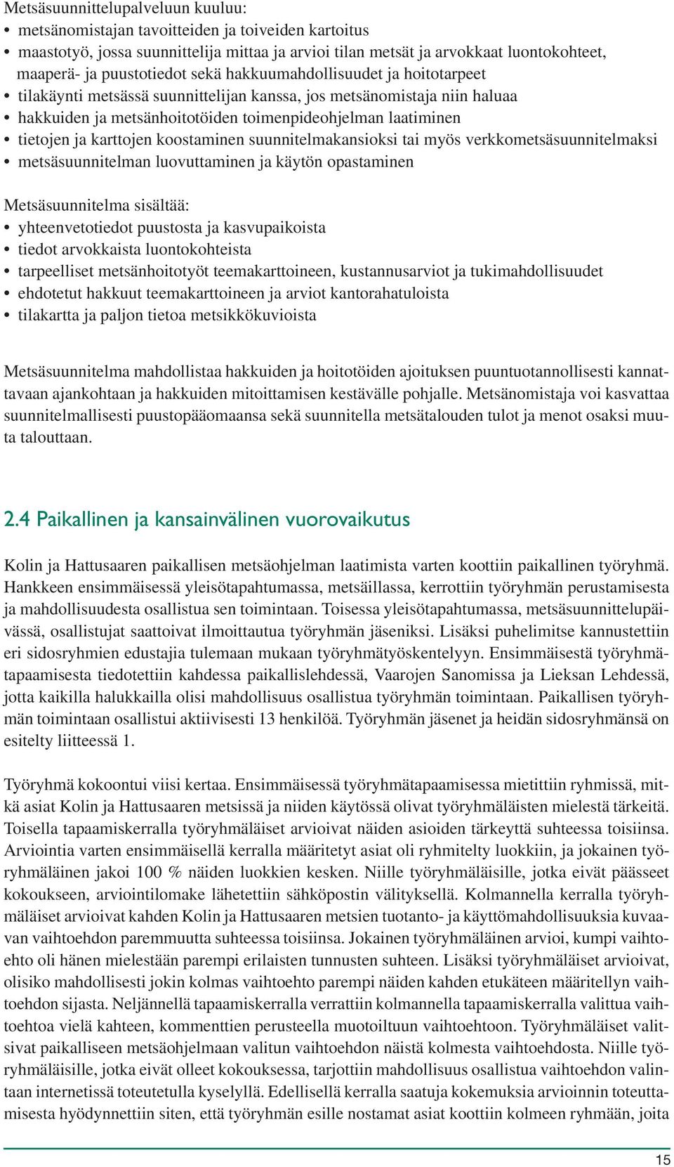 koostaminen suunnitelmakansioksi tai myös verkkometsäsuunnitelmaksi metsäsuunnitelman luovuttaminen ja käytön opastaminen Metsäsuunnitelma sisältää: yhteenvetotiedot puustosta ja kasvupaikoista