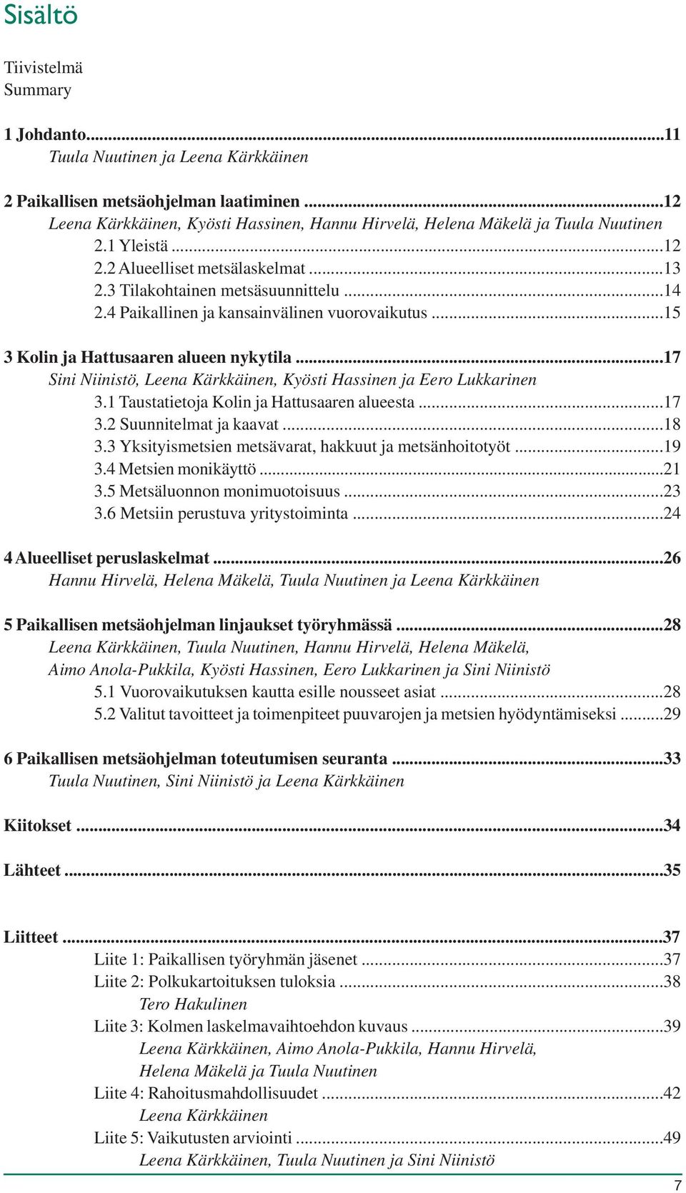 4 Paikallinen ja kansainvälinen vuorovaikutus...15 3 Kolin ja Hattusaaren alueen nykytila...17 Sini Niinistö, Leena Kärkkäinen, Kyösti Hassinen ja Eero Lukkarinen 3.