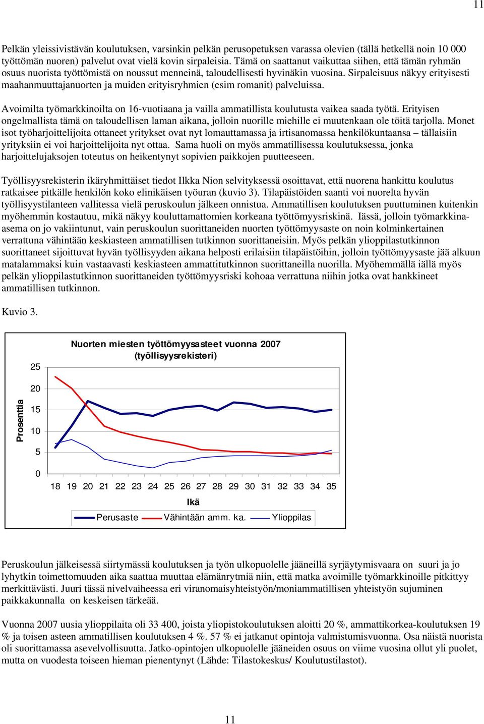 Sirpaleisuus näkyy erityisesti maahanmuuttajanuorten ja muiden erityisryhmien (esim romanit) palveluissa.