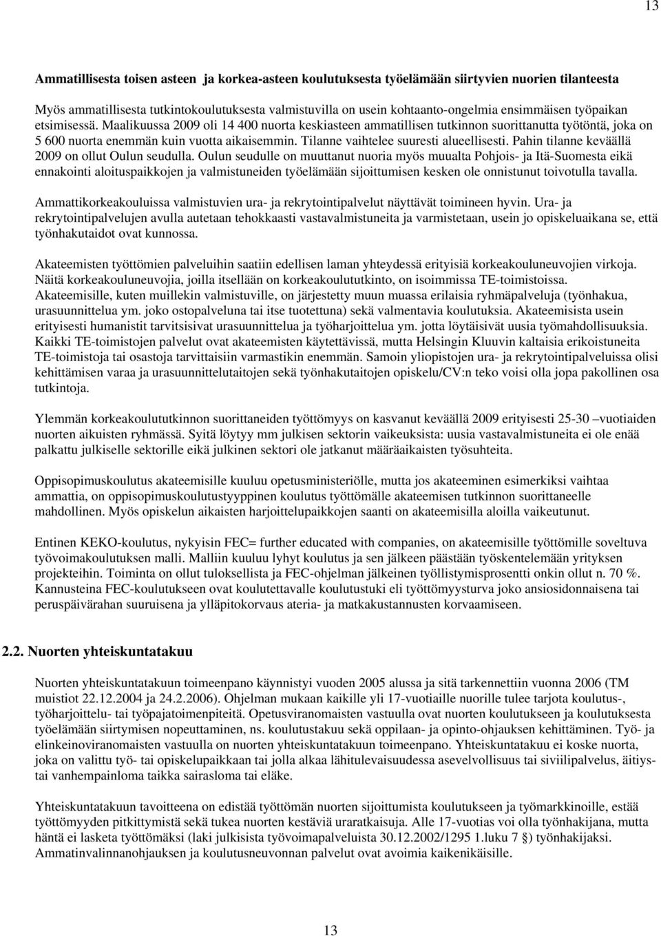 Tilanne vaihtelee suuresti alueellisesti. Pahin tilanne keväällä 2009 on ollut Oulun seudulla.