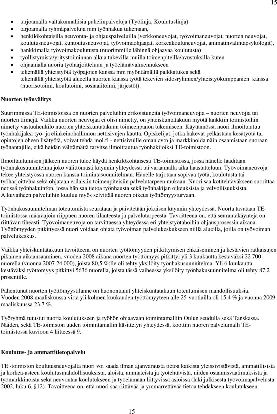 koulutusta) työllistymistä/yritystoiminnan alkua tukevilla muilla toimenpiteillä/avustuksilla kuten ohjaamalla nuoria työharjoitteluun ja työelämävalmennukseen tekemällä yhteistyötä työpajojen kanssa