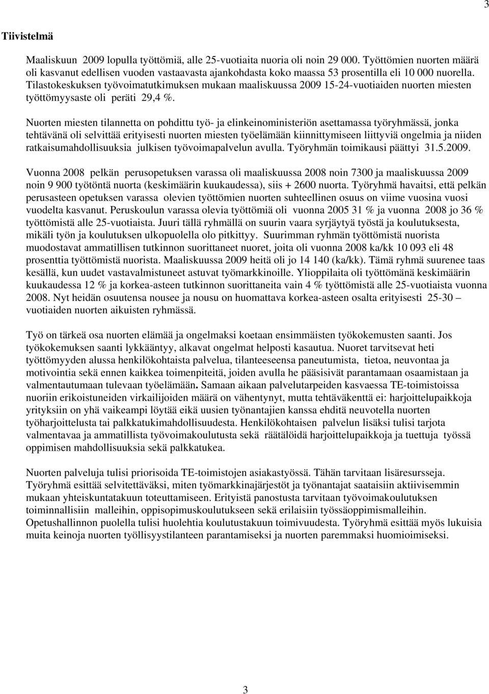 Tilastokeskuksen työvoimatutkimuksen mukaan maaliskuussa 2009 15-24-vuotiaiden nuorten miesten työttömyysaste oli peräti 29,4 %.