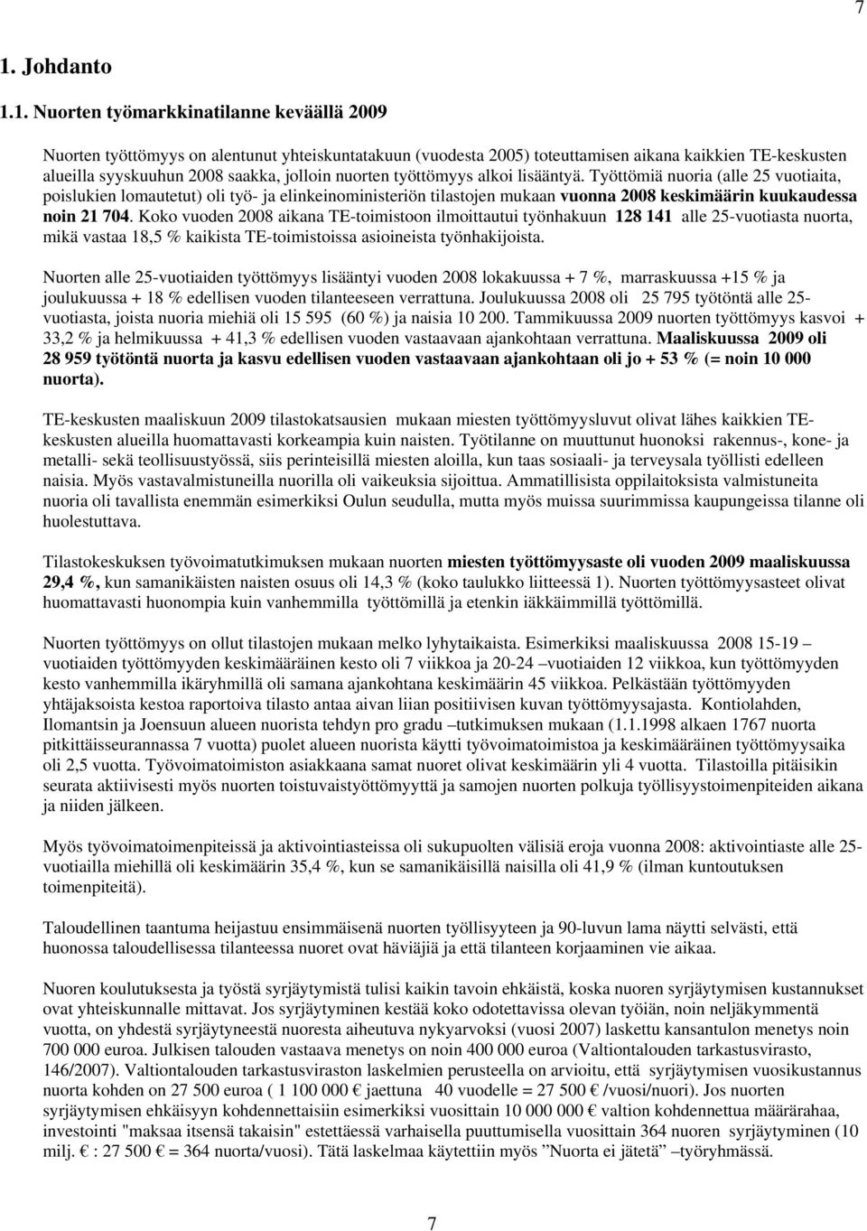 Työttömiä nuoria (alle 25 vuotiaita, poislukien lomautetut) oli työ- ja elinkeinoministeriön tilastojen mukaan vuonna 2008 keskimäärin kuukaudessa noin 21 704.