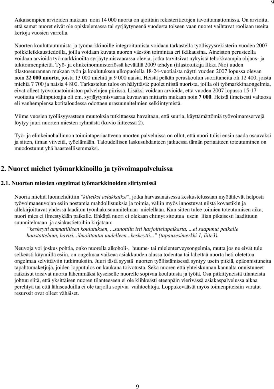 Nuorten kouluttautumista ja työmarkkinoille integroitumista voidaan tarkastella työllisyysrekisterin vuoden 2007 poikkileikkaustiedoilla, joilla voidaan kuvata nuoren väestön toimintaa eri ikäkausina.