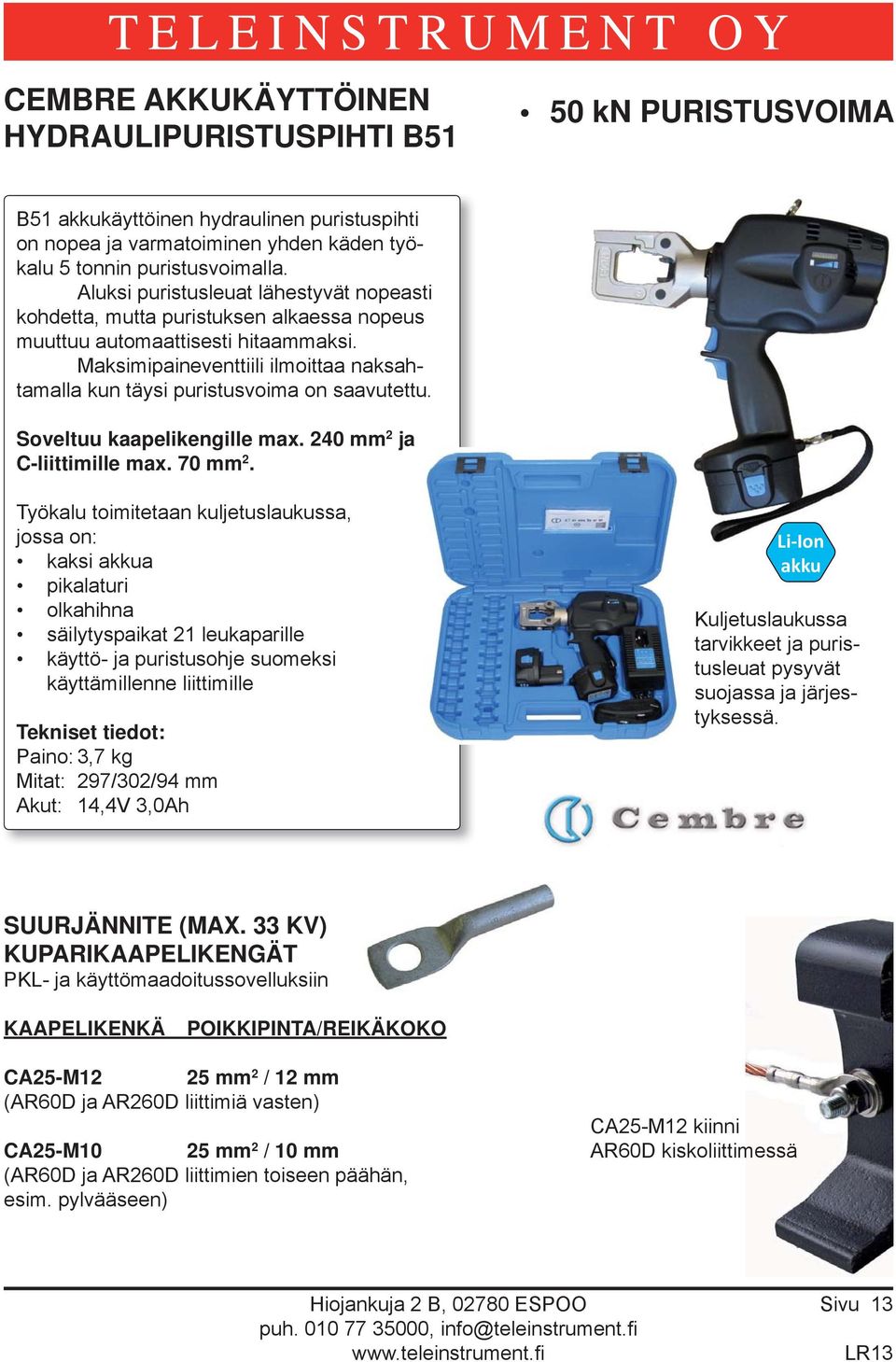 Maksimipaineventtiili ilmoittaa naksahtamalla kun täysi puristusvoima on saavutettu. Soveltuu kaapelikengille max. 240 mm 2 ja C-liittimille max. 70 mm 2.