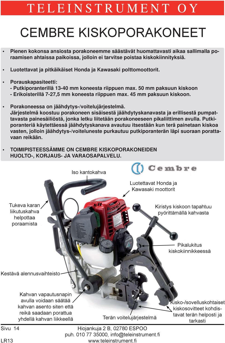 50 mm paksuun kiskoon - Erikoisterillä 7-27,5 mm koneesta riippuen max. 45 mm paksuun kiskoon. Porakoneessa on jäähdytys-/voitelujärjestelmä.