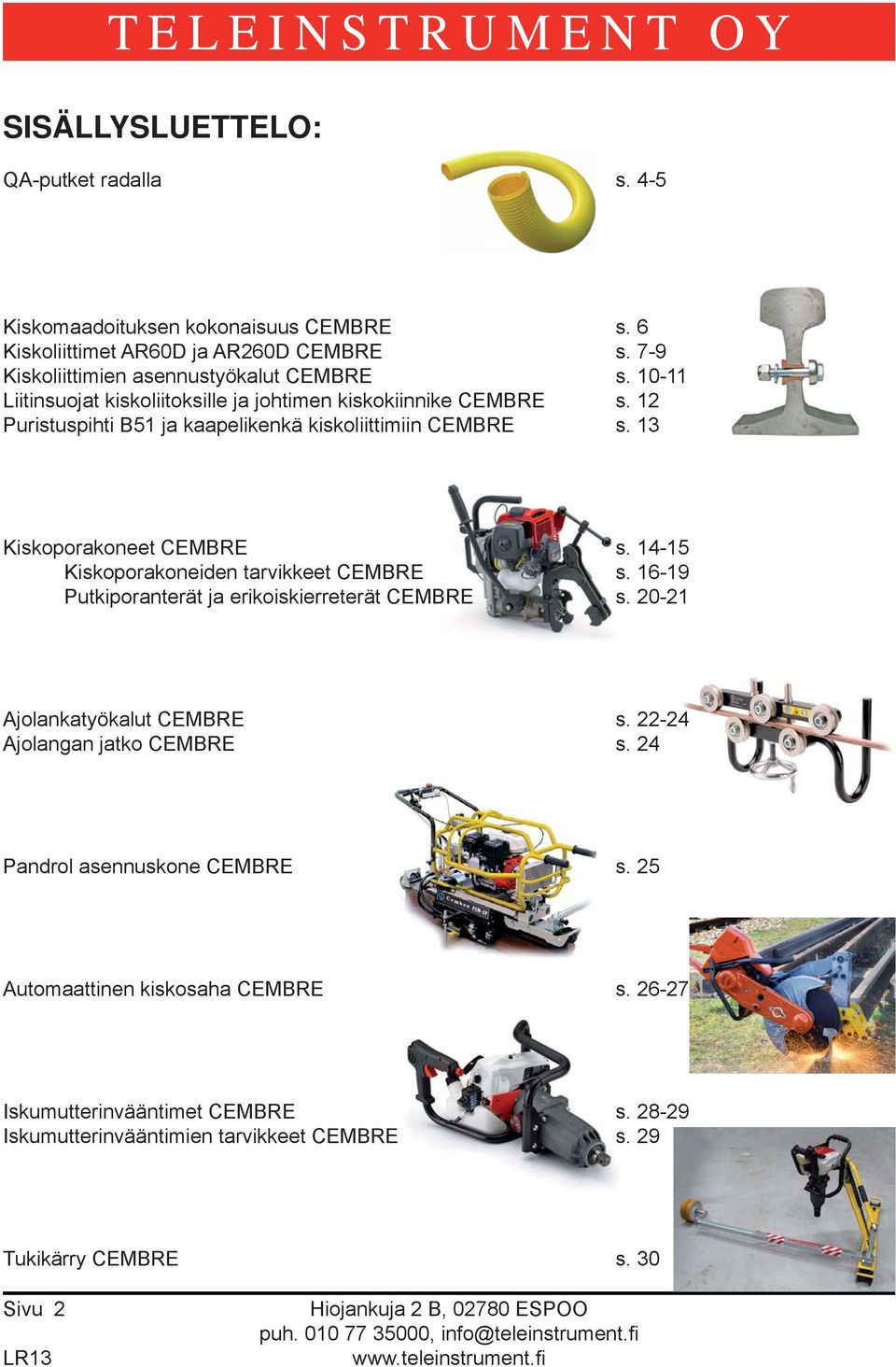 14-15 Kiskoporakoneiden tarvikkeet CEMBRE s. 16-19 Putkiporanterät ja erikoiskierreterät CEMBRE s. 20-21 Ajolankatyökalut CEMBRE s. 22-24 Ajolangan jatko CEMBRE s.