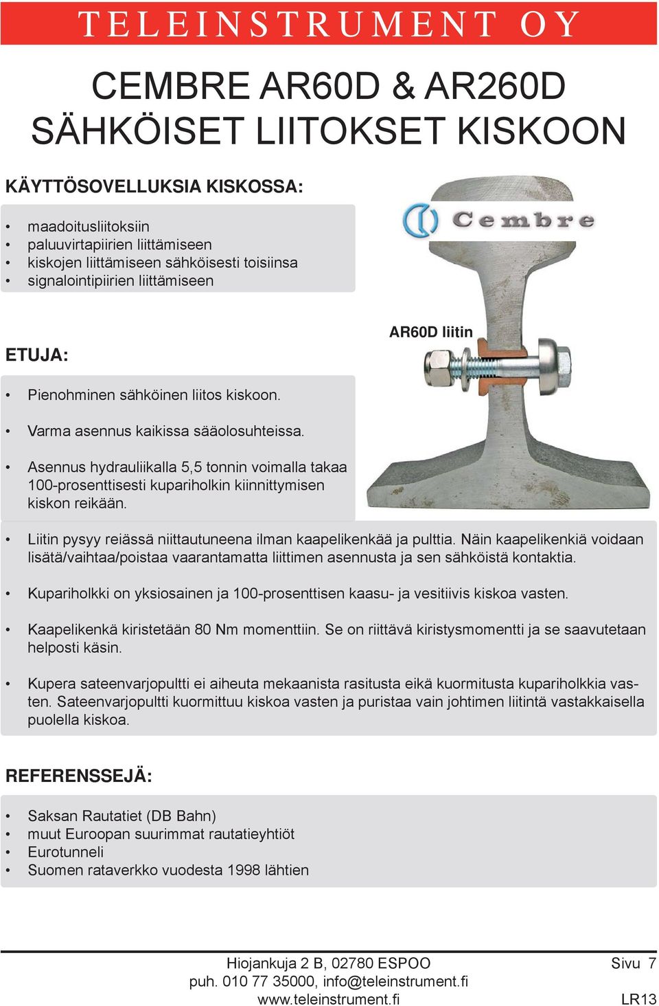 Asennus hydrauliikalla 5,5 tonnin voimalla takaa 100-prosenttisesti kupariholkin kiinnittymisen kiskon reikään. Liitin pysyy reiässä niittautuneena ilman kaapelikenkää ja pulttia.