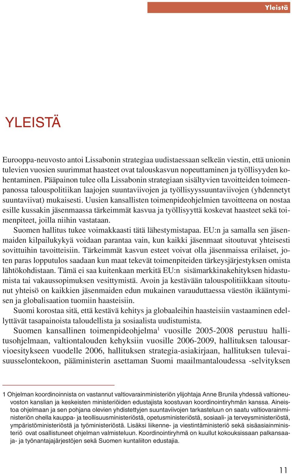 Pääpainon tulee olla Lissabonin strategiaan sisältyvien tavoitteiden toimeenpanossa talouspolitiikan laajojen suuntaviivojen ja työllisyyssuuntaviivojen (yhdennetyt suuntaviivat) mukaisesti.