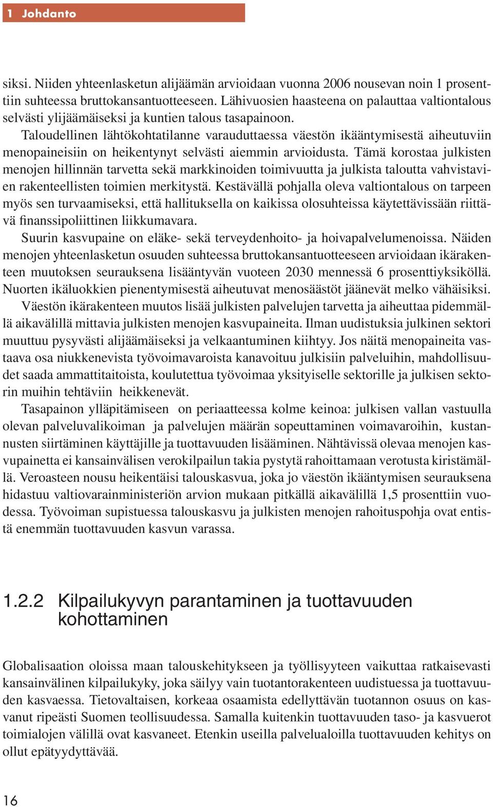 Taloudellinen lähtökohtatilanne varauduttaessa väestön ikääntymisestä aiheutuviin menopaineisiin on heikentynyt selvästi aiemmin arvioidusta.