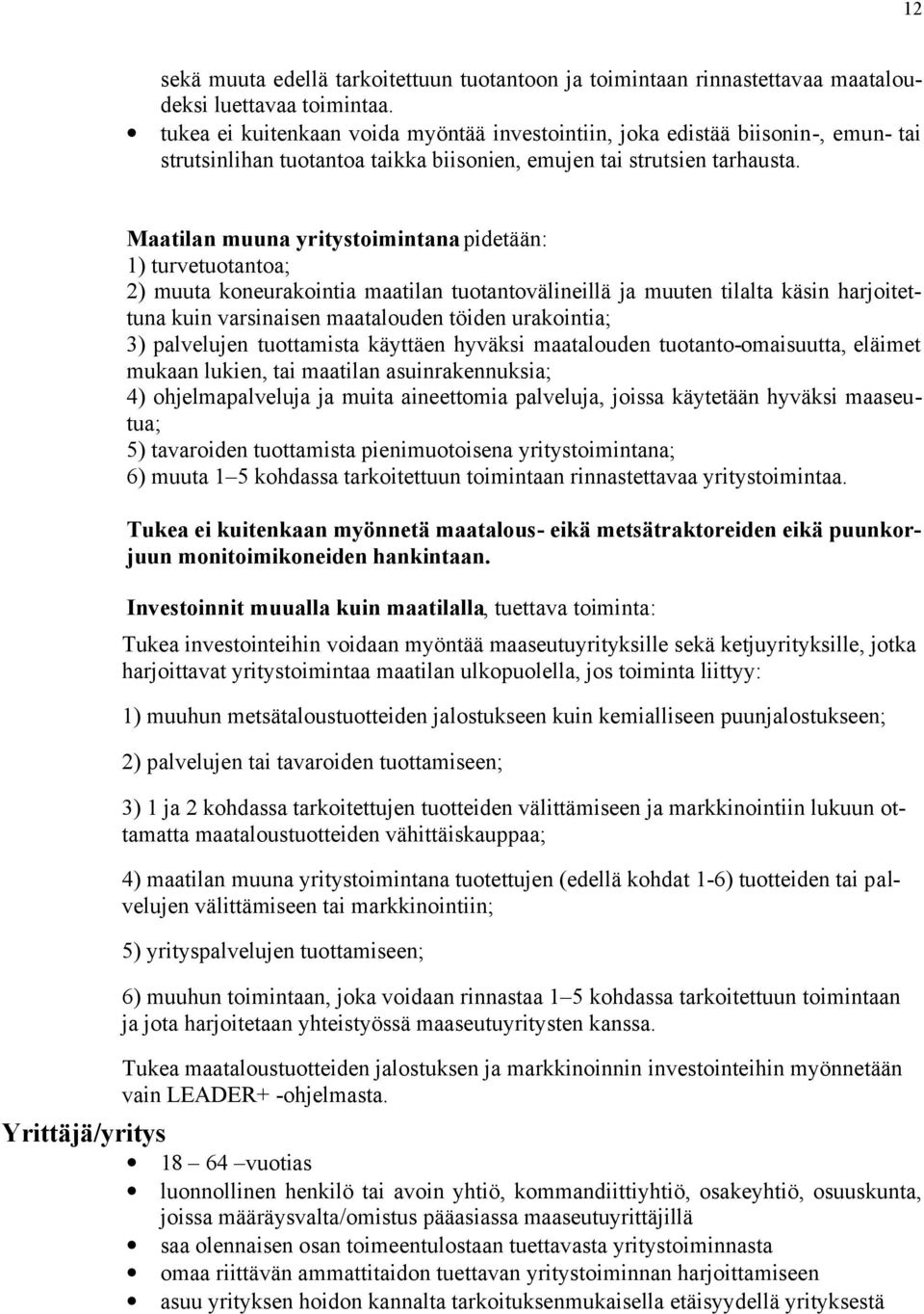 Maatilan muuna yritystoimintana pidetään: 1) turvetuotantoa; 2) muuta koneurakointia maatilan tuotantovälineillä ja muuten tilalta käsin harjoitettuna kuin varsinaisen maatalouden töiden urakointia;