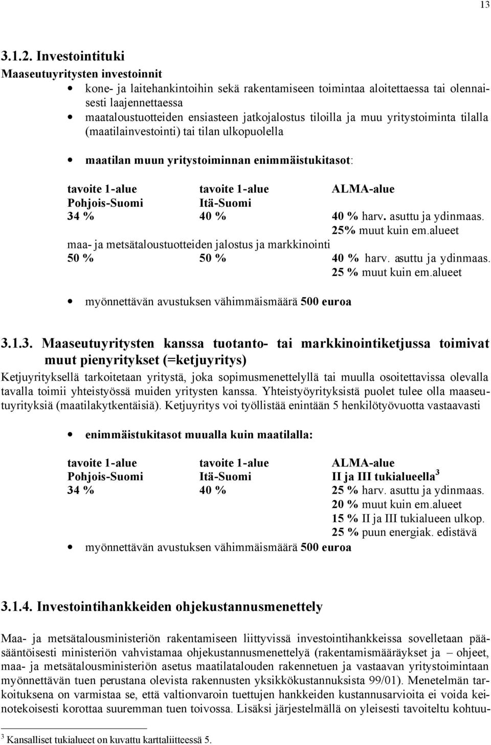 tiloilla ja muu yritystoiminta tilalla (maatilainvestointi) tai tilan ulkopuolella maatilan muun yritystoiminnan enimmäistukitasot: tavoite 1-alue tavoite 1-alue ALMA-alue Pohjois-Suomi Itä-Suomi 34