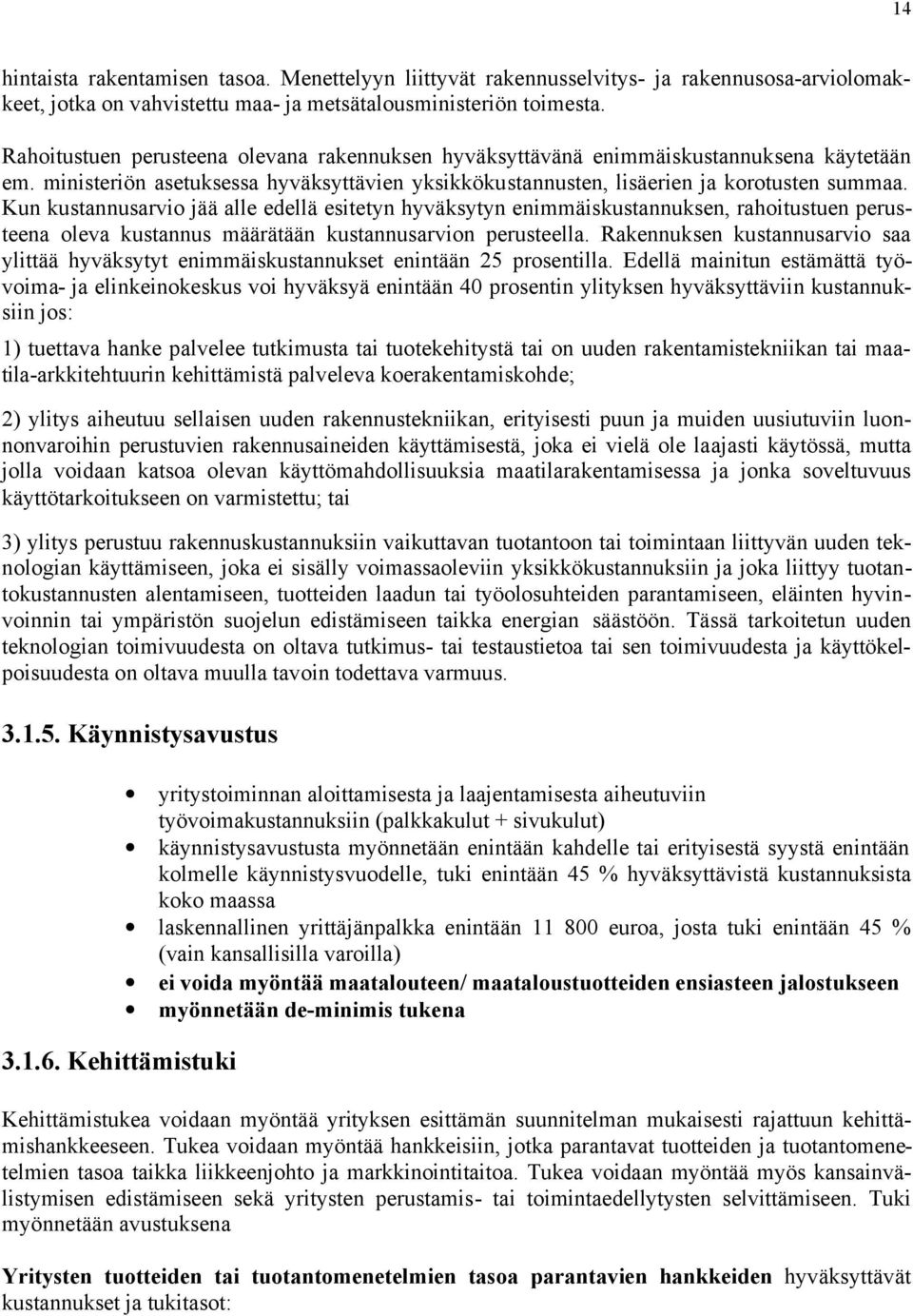 Kun kustannusarvio jää alle edellä esitetyn hyväksytyn enimmäiskustannuksen, rahoitustuen perusteena oleva kustannus määrätään kustannusarvion perusteella.