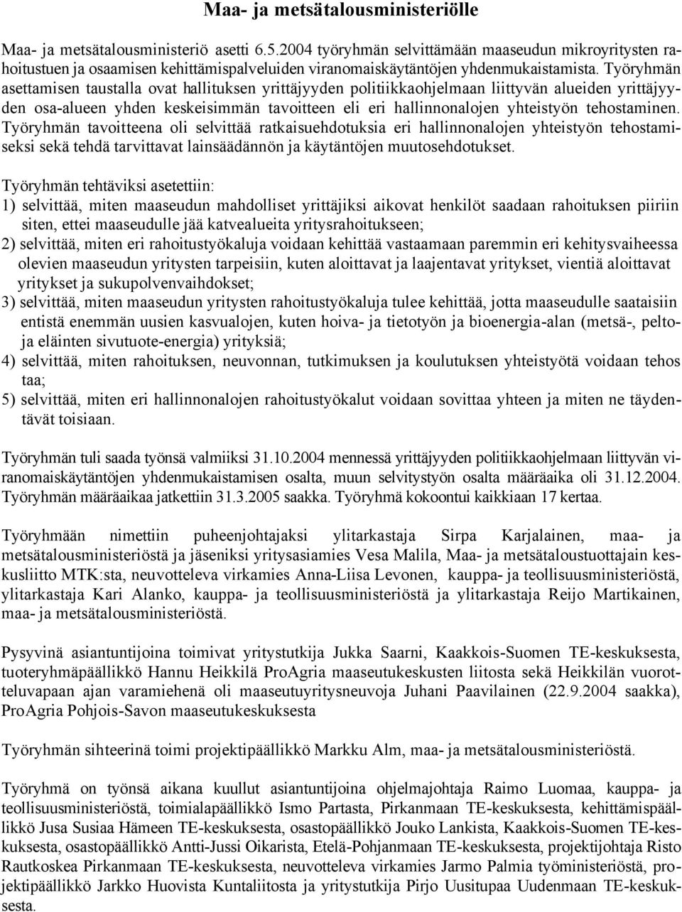 Työryhmän asettamisen taustalla ovat hallituksen yrittäjyyden politiikkaohjelmaan liittyvän alueiden yrittäjyyden osa-alueen yhden keskeisimmän tavoitteen eli eri hallinnonalojen yhteistyön