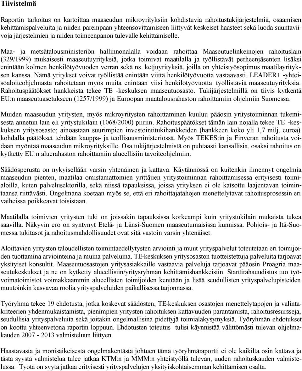 Maa- ja metsätalousministeriön hallinnonalalla voidaan rahoittaa Maaseutuelinkeinojen rahoituslain (329/1999) mukaisesti maaseutuyrityksiä, jotka toimivat maatilalla ja työllistävät perheenjäsenten