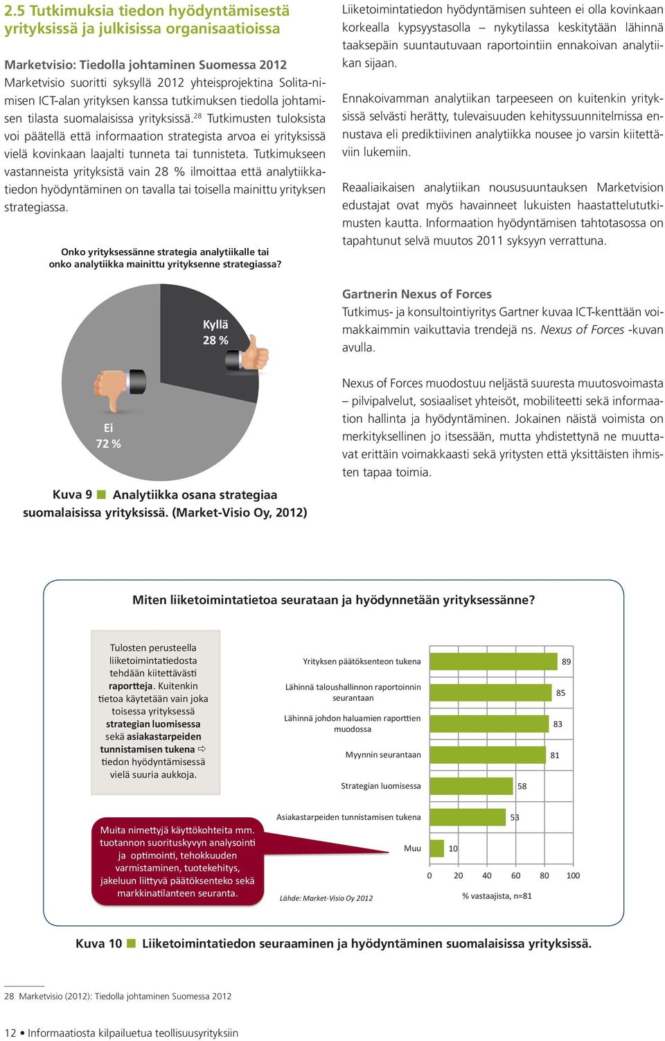 28 Tutkimusten tuloksista voi päätellä että informaation strategista arvoa ei yrityksissä vielä kovinkaan laajalti tunneta tai tunnisteta.