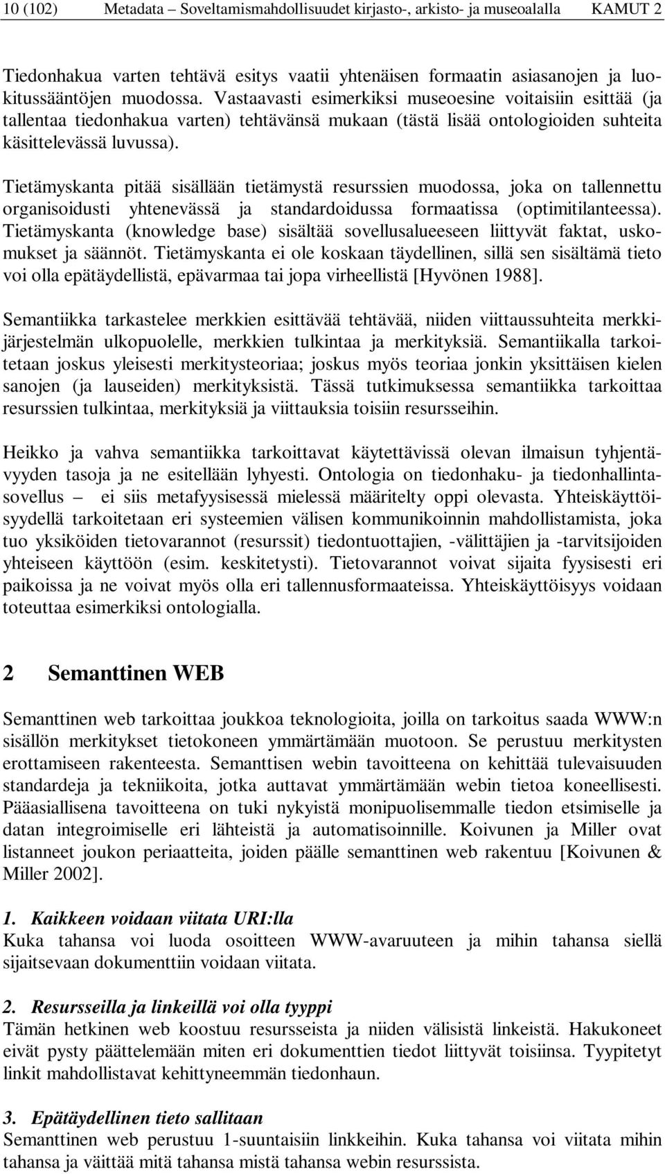 Tietämyskanta pitää sisällään tietämystä resurssien muodossa, joka on tallennettu organisoidusti yhtenevässä ja standardoidussa formaatissa (optimitilanteessa).