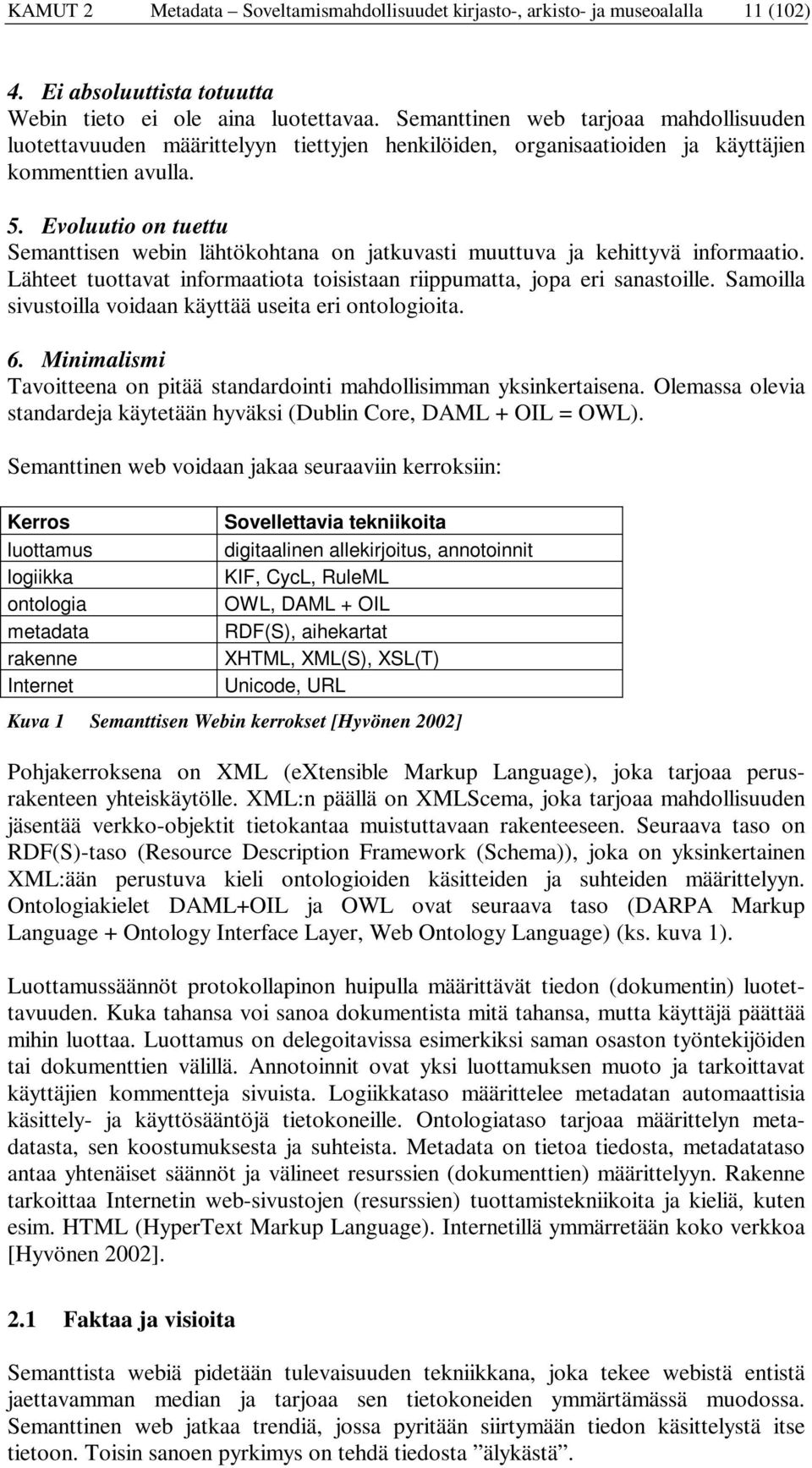 Evoluutio on tuettu Semanttisen webin lähtökohtana on jatkuvasti muuttuva ja kehittyvä informaatio. Lähteet tuottavat informaatiota toisistaan riippumatta, jopa eri sanastoille.