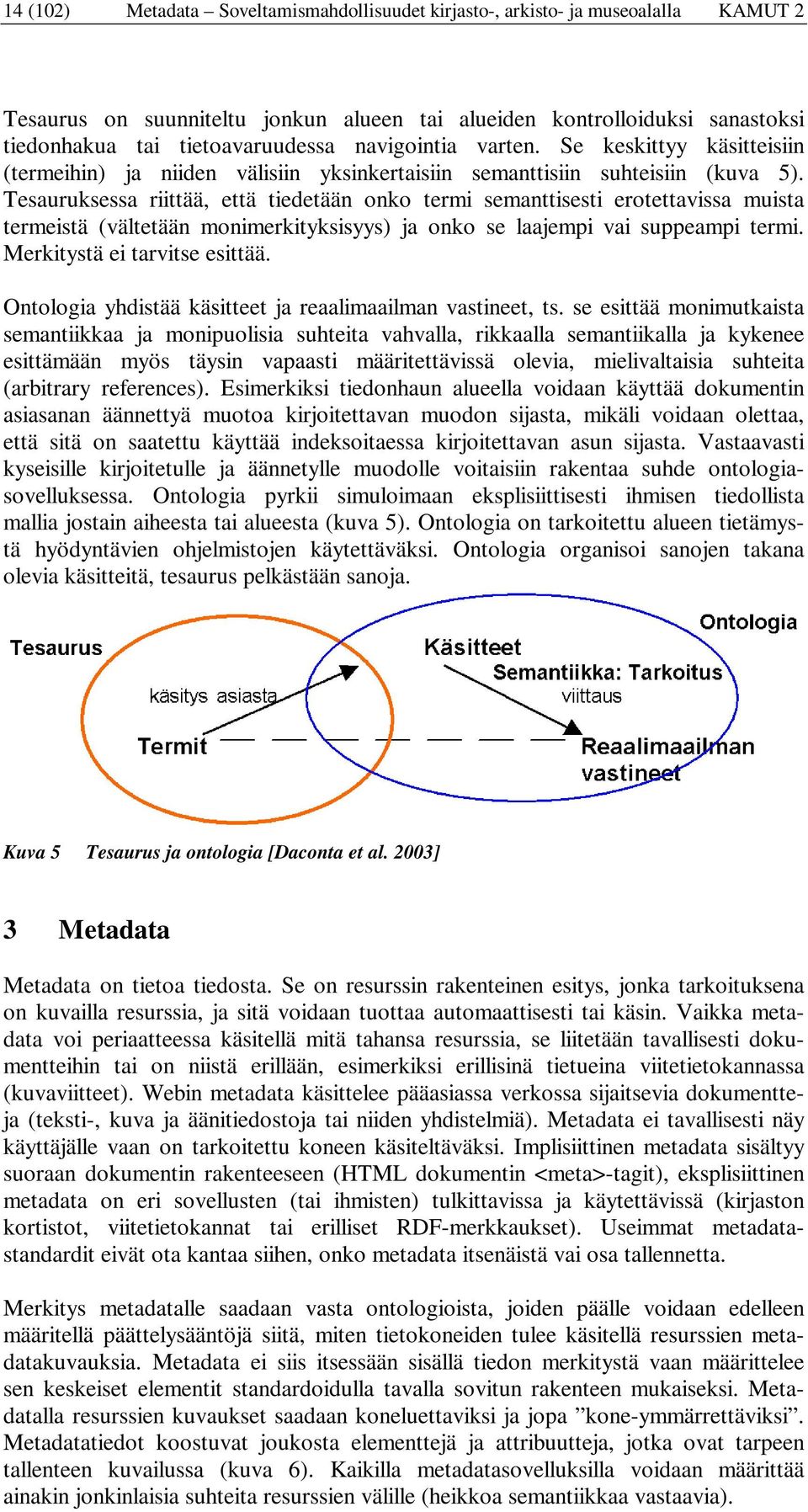 Tesauruksessa riittää, että tiedetään onko termi semanttisesti erotettavissa muista termeistä (vältetään monimerkityksisyys) ja onko se laajempi vai suppeampi termi. Merkitystä ei tarvitse esittää.