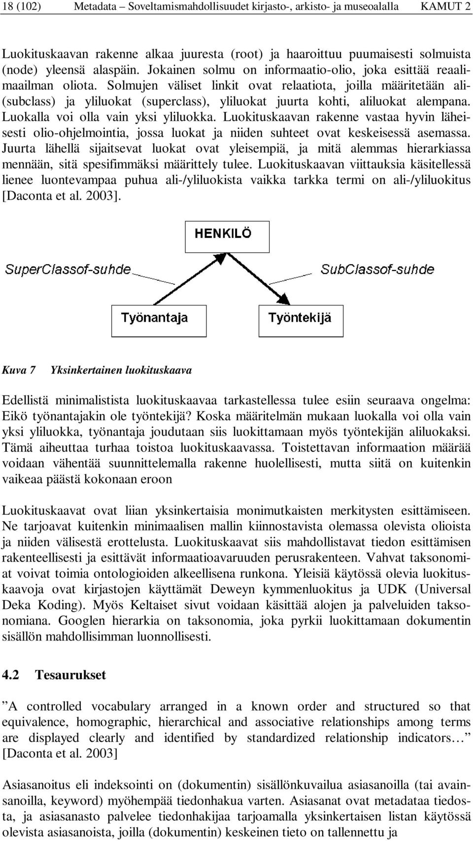 Solmujen väliset linkit ovat relaatiota, joilla määritetään ali- (subclass) ja yliluokat (superclass), yliluokat juurta kohti, aliluokat alempana. Luokalla voi olla vain yksi yliluokka.