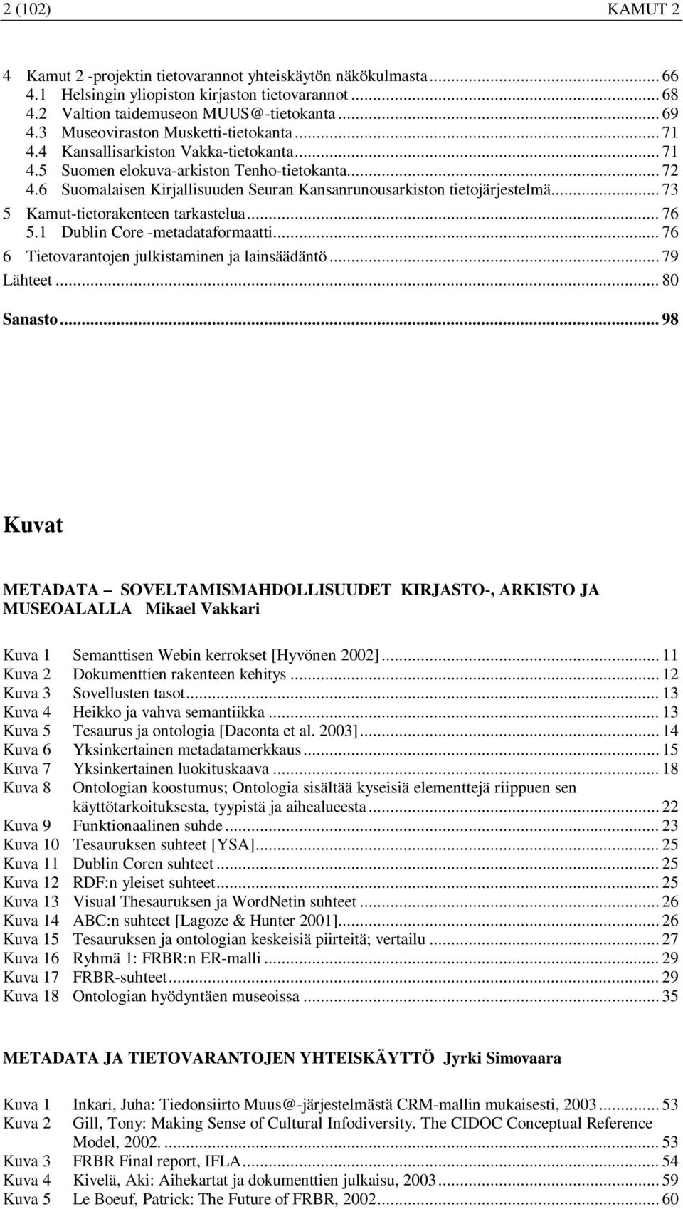 6 Suomalaisen Kirjallisuuden Seuran Kansanrunousarkiston tietojärjestelmä... 73 5 Kamut-tietorakenteen tarkastelua... 76 5.1 Dublin Core -metadataformaatti.