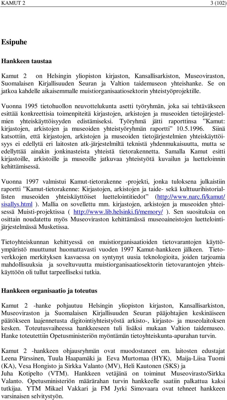 Vuonna 1995 tietohuollon neuvottelukunta asetti työryhmän, joka sai tehtäväkseen esittää konkreettisia toimenpiteitä kirjastojen, arkistojen ja museoiden tietojärjestelmien yhteiskäyttöisyyden