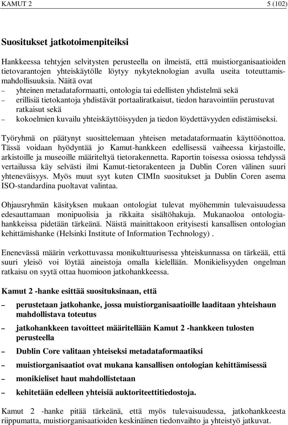 Näitä ovat yhteinen metadataformaatti, ontologia tai edellisten yhdistelmä sekä erillisiä tietokantoja yhdistävät portaaliratkaisut, tiedon haravointiin perustuvat ratkaisut sekä kokoelmien kuvailu