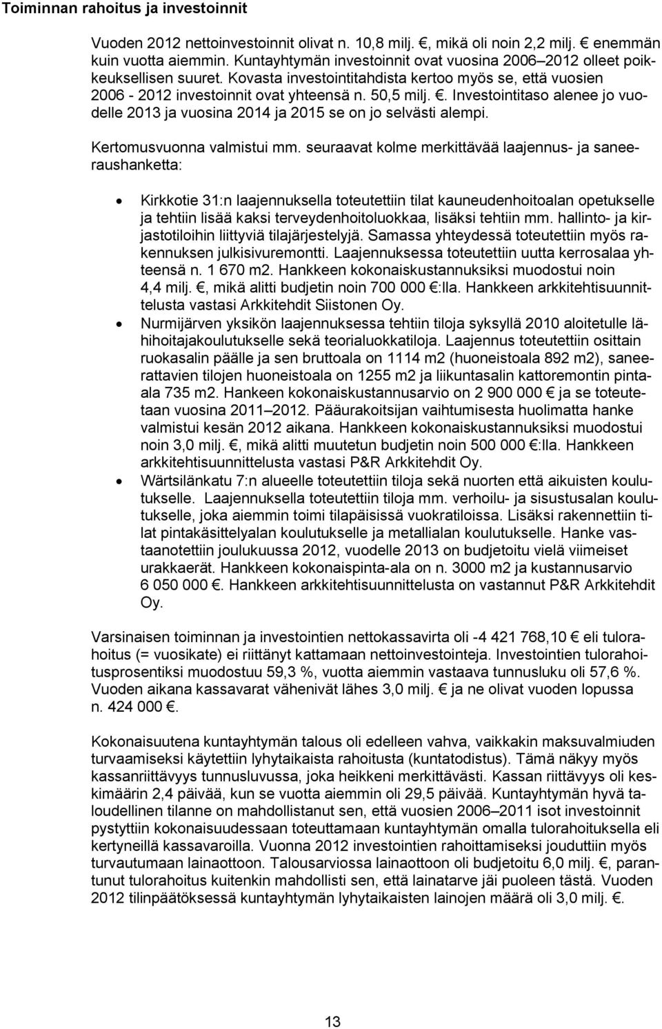 . Investointitaso alenee jo vuodelle 2013 ja vuosina 2014 ja 2015 se on jo selvästi alempi. Kertomusvuonna valmistui mm.