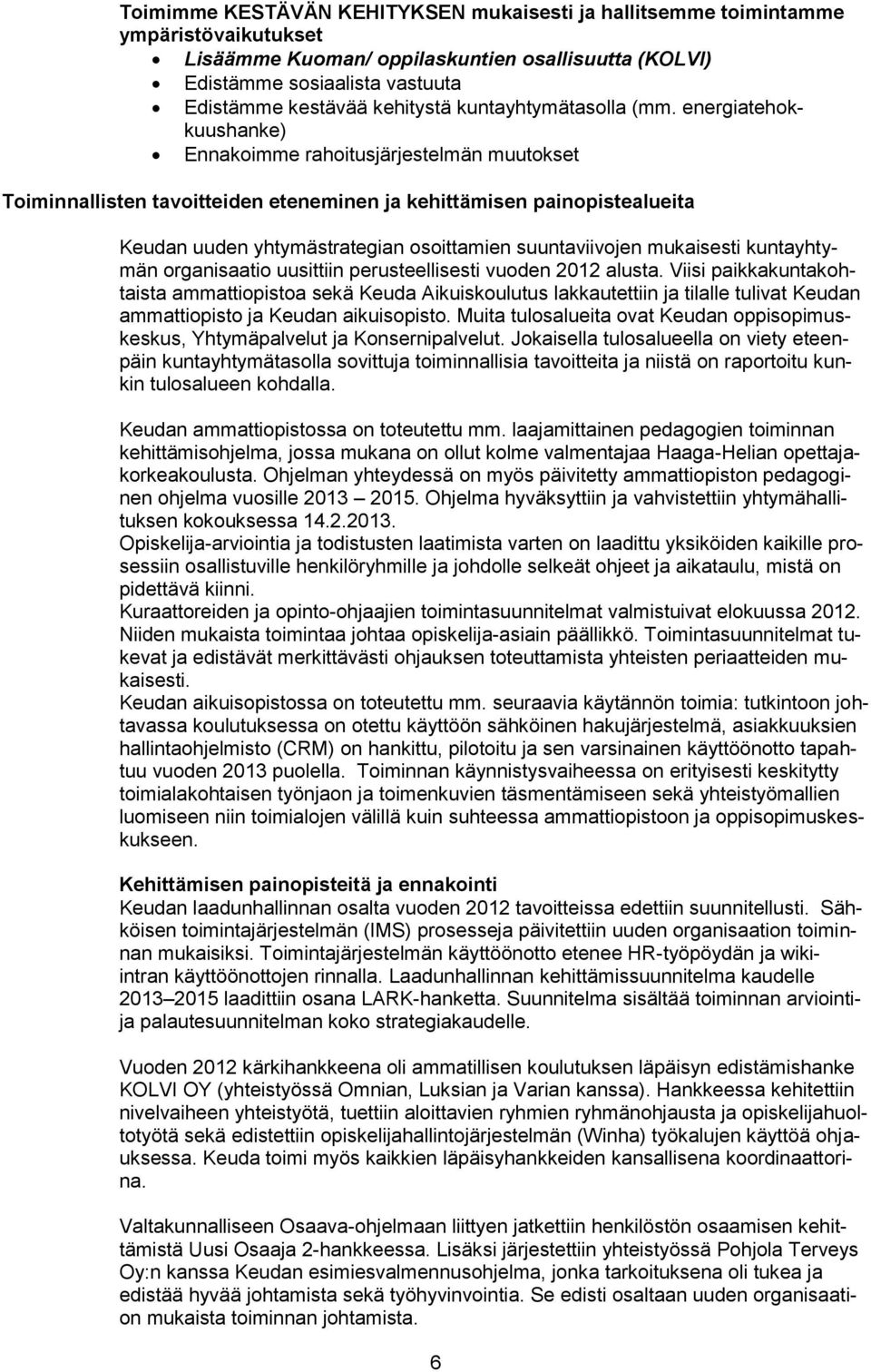 energiatehokkuushanke) Ennakoimme rahoitusjärjestelmän muutokset Toiminnallisten tavoitteiden eteneminen ja kehittämisen painopistealueita Keudan uuden yhtymästrategian osoittamien suuntaviivojen