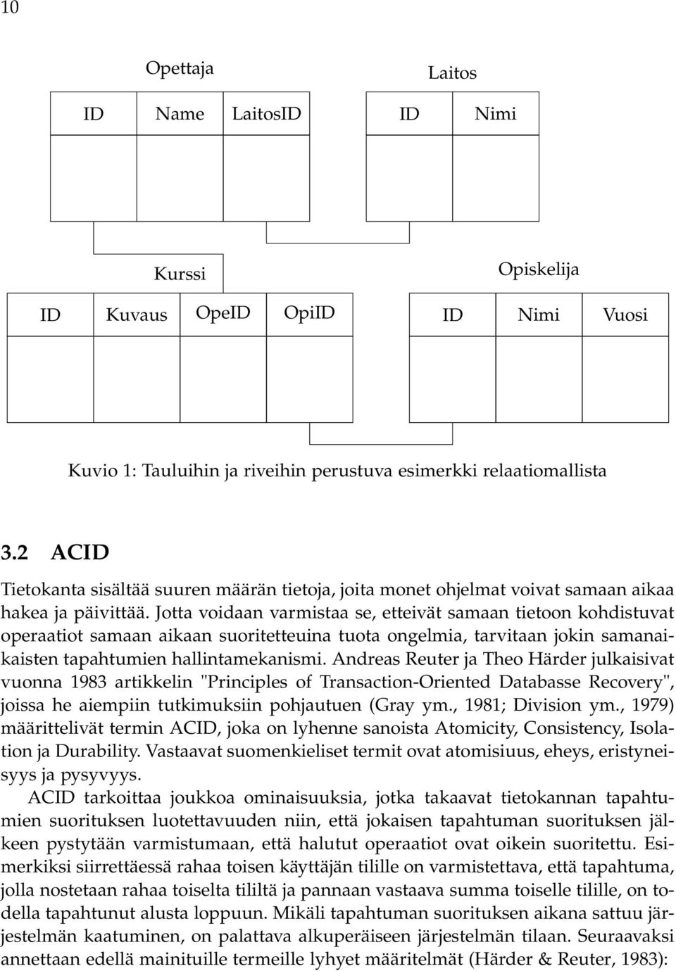 Jotta voidaan varmistaa se, etteivät samaan tietoon kohdistuvat operaatiot samaan aikaan suoritetteuina tuota ongelmia, tarvitaan jokin samanaikaisten tapahtumien hallintamekanismi.