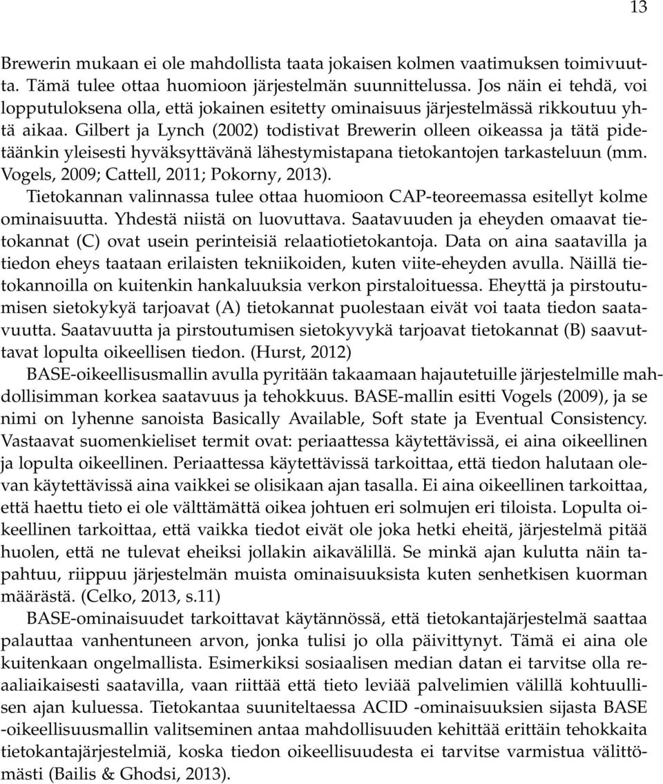 Gilbert ja Lynch (2002) todistivat Brewerin olleen oikeassa ja tätä pidetäänkin yleisesti hyväksyttävänä lähestymistapana tietokantojen tarkasteluun (mm. Vogels, 2009; Cattell, 2011; Pokorny, 2013).