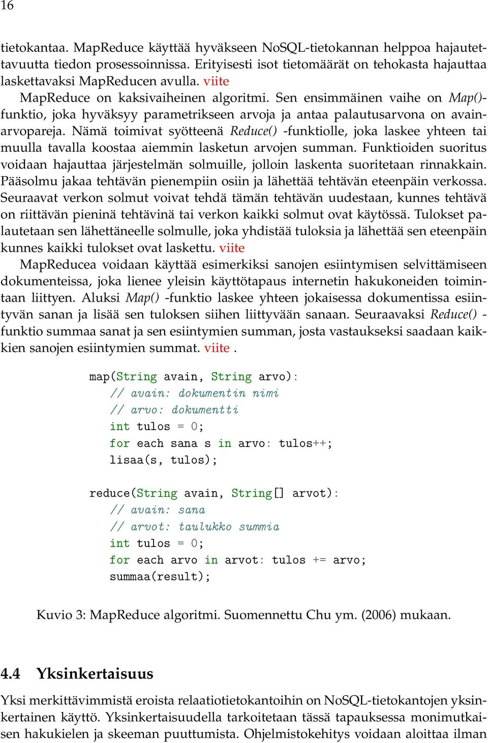 Nämä toimivat syötteenä Reduce() -funktiolle, joka laskee yhteen tai muulla tavalla koostaa aiemmin lasketun arvojen summan.