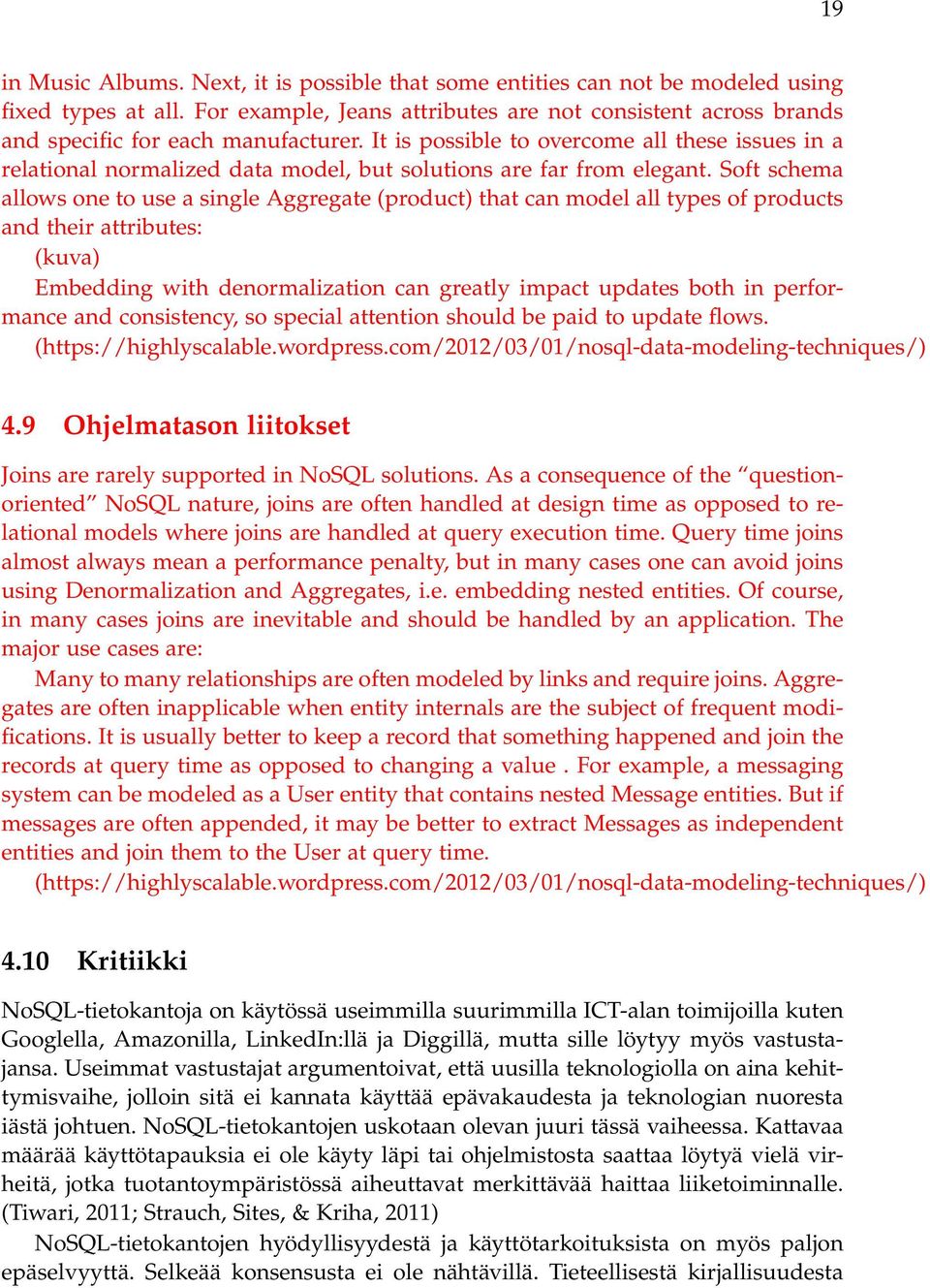 It is possible to overcome all these issues in a relational normalized data model, but solutions are far from elegant.