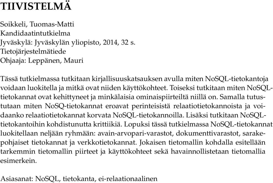 Toiseksi tutkitaan miten NoSQLtietokannat ovat kehittyneet ja minkälaisia ominaispiirteiltä niillä on.