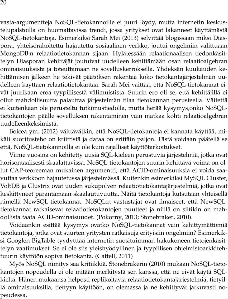 Hylätessään relaationaalisen tiedonkäsittelyn Diasporan kehittäjät joutuivat uudelleen kehittämään osan relaatioalgebran ominaisuuksista ja toteuttamaan ne sovelluskerroksella.