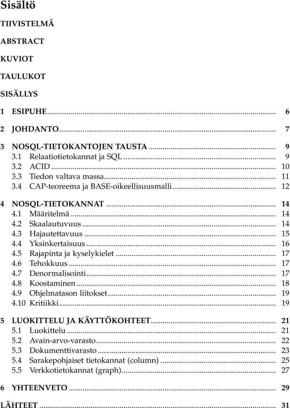 4 Yksinkertaisuus... 16 4.5 Rajapinta ja kyselykielet... 17 4.6 Tehokkuus... 17 4.7 Denormalisointi... 17 4.8 Koostaminen... 18 4.9 Ohjelmatason liitokset... 19 4.10 Kritiikki.