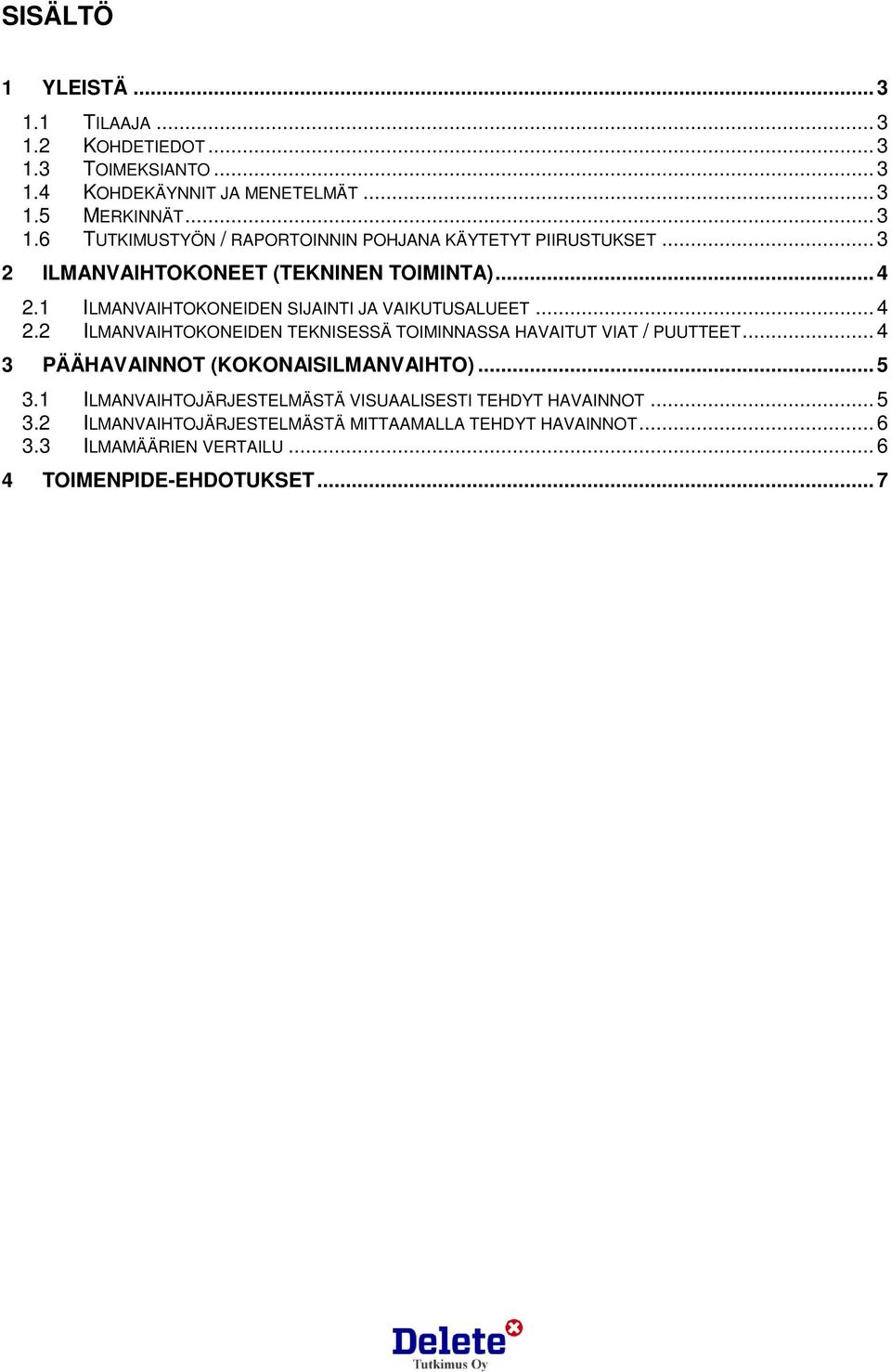 .. 4 3 PÄÄHAVAINNOT (KOKONAISILMANVAIHTO)... 5 3.1 ILMANVAIHTOJÄRJESTELMÄSTÄ VISUAALISESTI TEHDYT HAVAINNOT... 5 3.2 ILMANVAIHTOJÄRJESTELMÄSTÄ MITTAAMALLA TEHDYT HAVAINNOT.