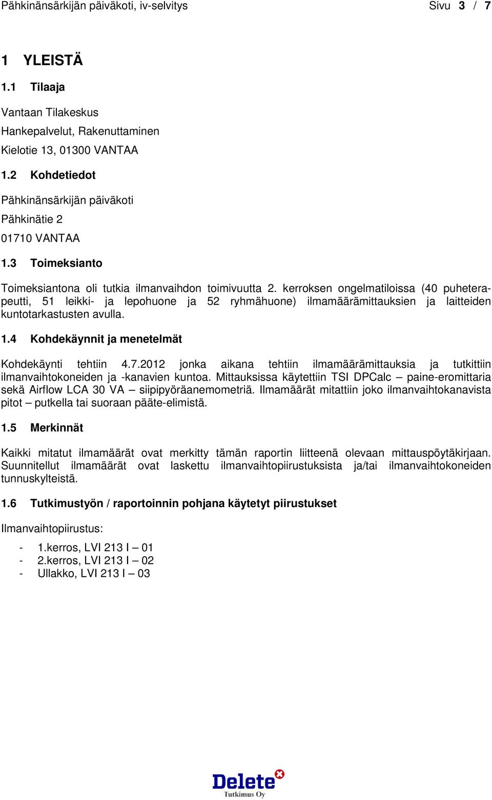 kerroksen ongelmatiloissa (40 puheterapeutti, 51 leikki- ja lepohuone ja 52 ryhmähuone) ilmamäärämittauksien ja laitteiden kuntotarkastusten avulla. 1.