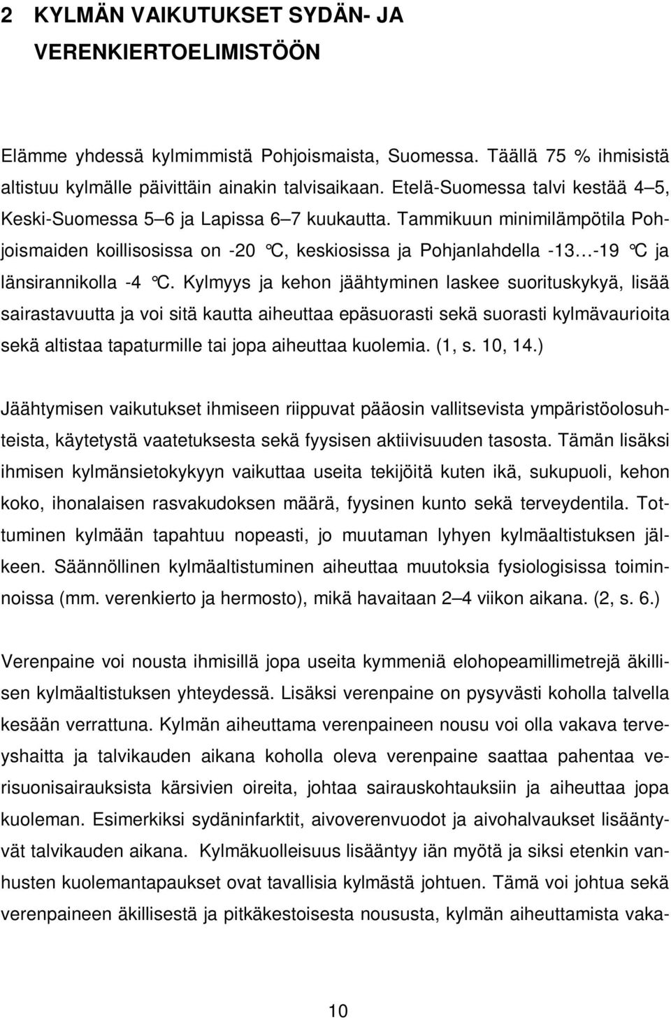 Tammikuun minimilämpötila Pohjoismaiden koillisosissa on -20 C, keskiosissa ja Pohjanlahdella -13-19 C ja länsirannikolla -4 C.