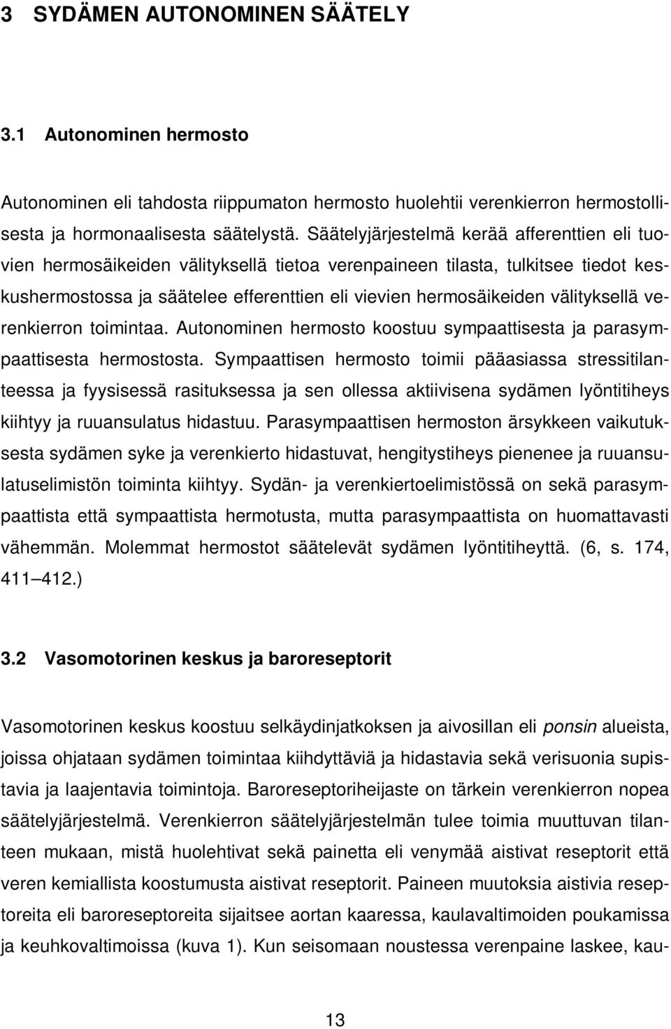 välityksellä verenkierron toimintaa. Autonominen hermosto koostuu sympaattisesta ja parasympaattisesta hermostosta.