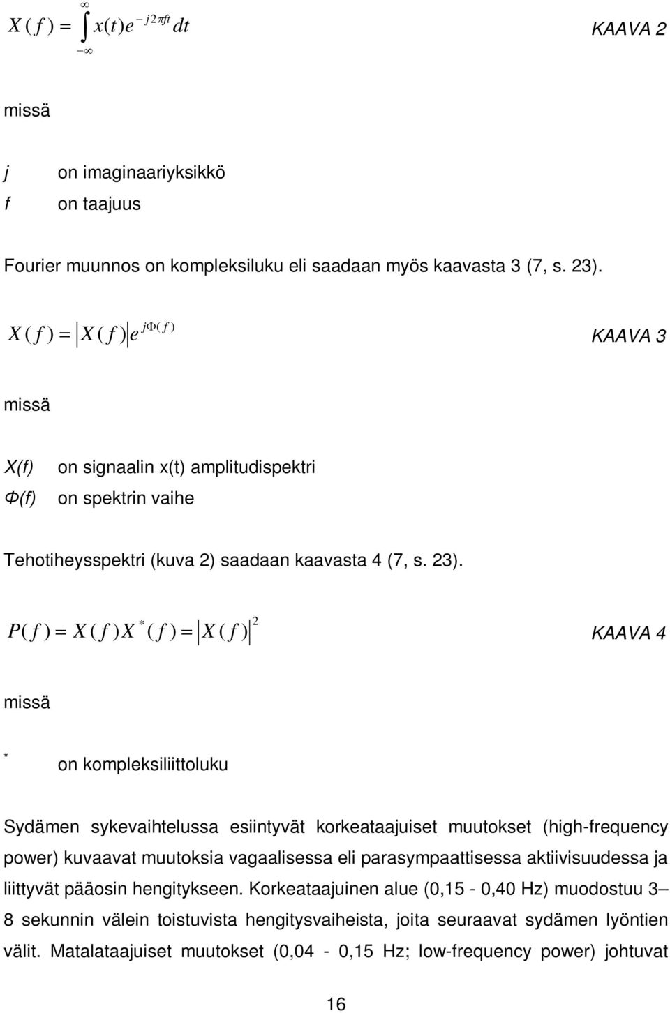 P * ( f ) X ( f ) X ( f ) X ( f 2 ) KAAVA 4 missä * on kompleksiliittoluku Sydämen sykevaihtelussa esiintyvät korkeataajuiset muutokset (high-frequency power) kuvaavat muutoksia vagaalisessa eli