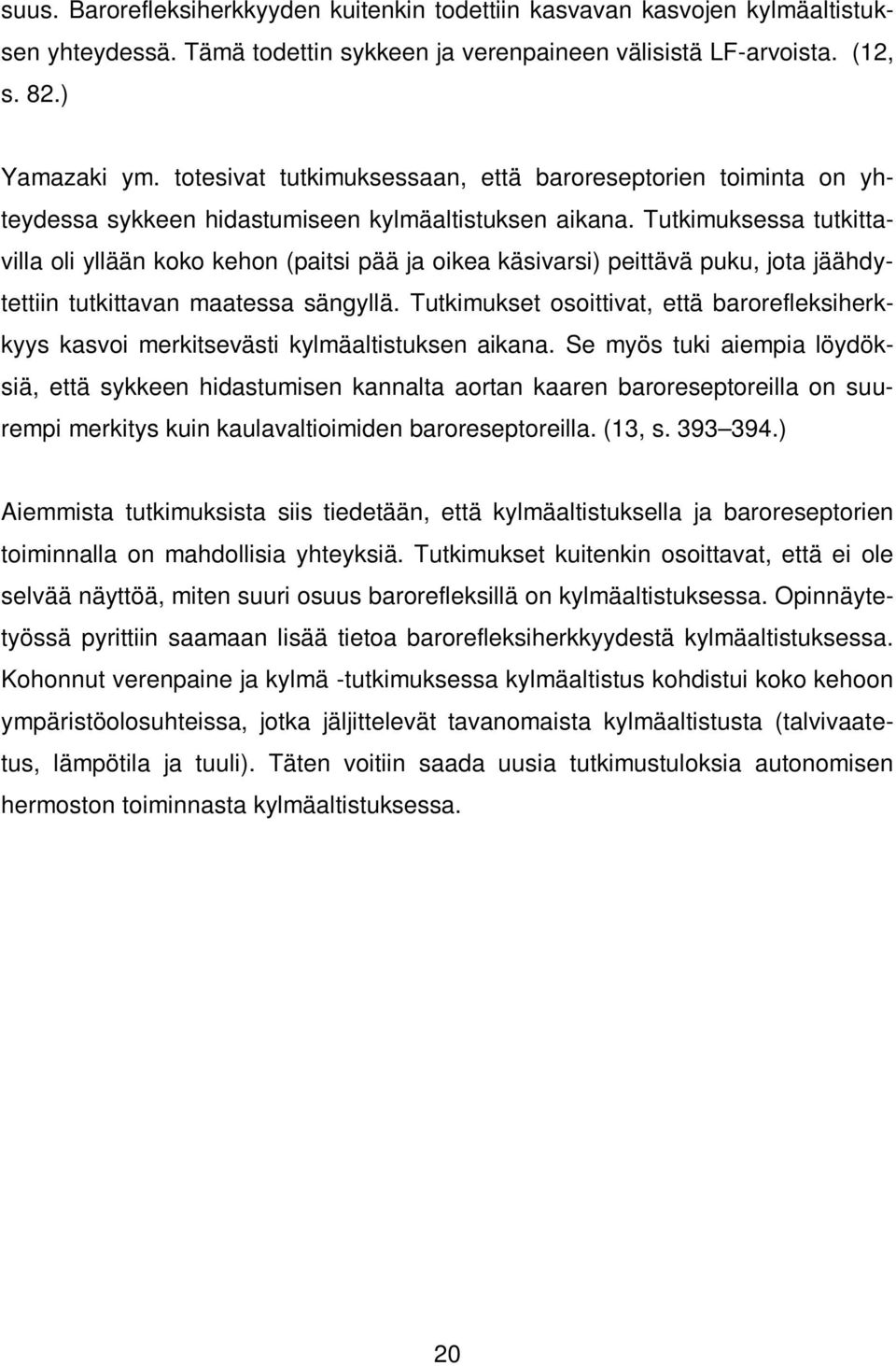 Tutkimuksessa tutkittavilla oli yllään koko kehon (paitsi pää ja oikea käsivarsi) peittävä puku, jota jäähdytettiin tutkittavan maatessa sängyllä.