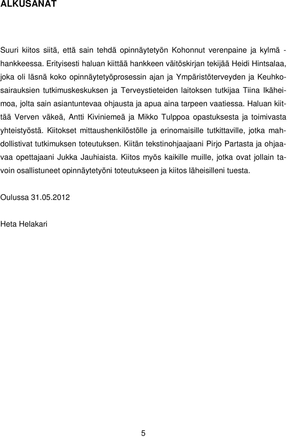 Terveystieteiden laitoksen tutkijaa Tiina Ikäheimoa, jolta sain asiantuntevaa ohjausta ja apua aina tarpeen vaatiessa.