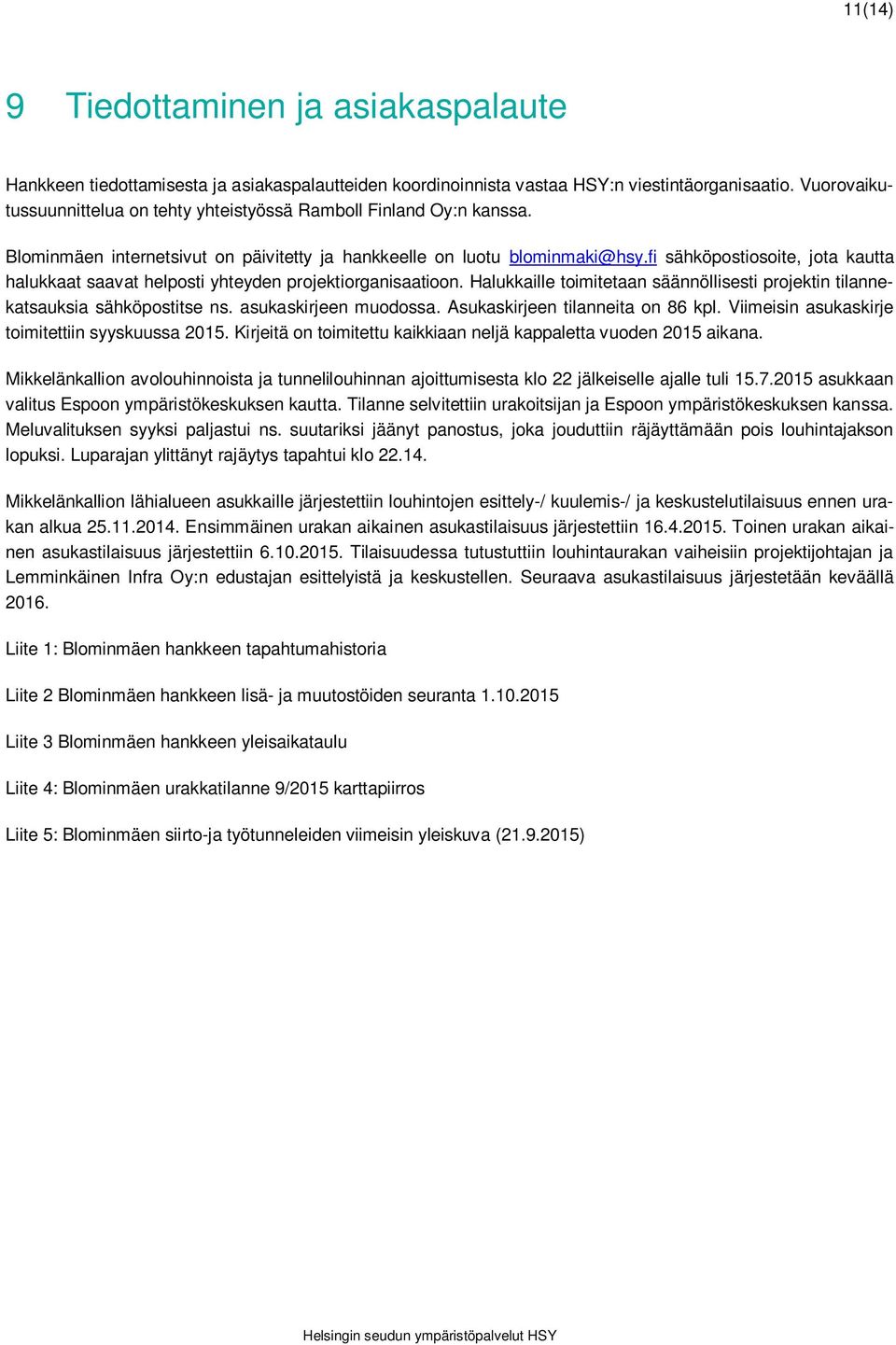 fi sähköpostiosoite, jota kautta halukkaat saavat helposti yhteyden projektiorganisaatioon. Halukkaille toimitetaan säännöllisesti projektin tilannekatsauksia sähköpostitse ns. asukaskirjeen muodossa.