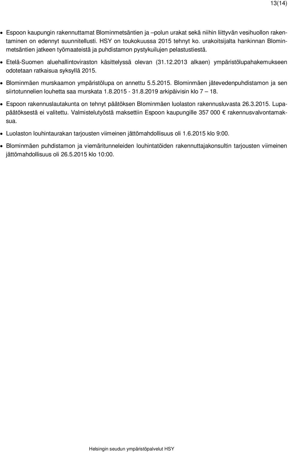 2013 alkaen) ympäristölupahakemukseen odotetaan ratkaisua syksyllä 2015. Blominmäen murskaamon ympäristölupa on annettu 5.5.2015. Blominmäen jätevedenpuhdistamon ja sen siirtotunnelien louhetta saa murskata 1.